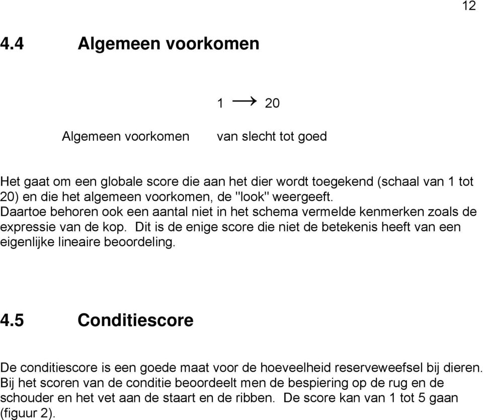 Dit is de enige score die niet de betekenis heeft van een eigenlijke lineaire beoordeling. 4.