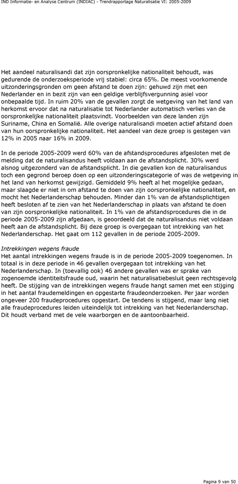 In ruim 20% van de gevallen zorgt de wetgeving van het land van herkomst ervoor dat na naturalisatie tot Nederlander automatisch verlies van de oorspronkelijke nationaliteit plaatsvindt.