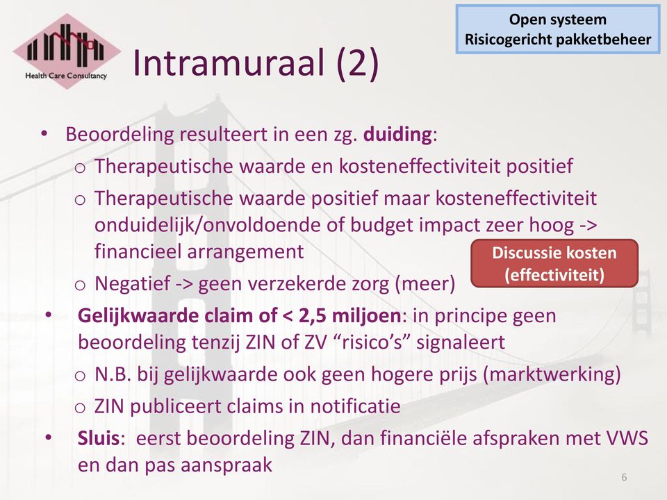 zeer hoog -> financieel arrangement o Negatief -> geen verzekerde zorg (meer) Gelijkwaarde claim of < 2,5 miljoen: in principe geen beoordeling tenzij ZIN of ZV