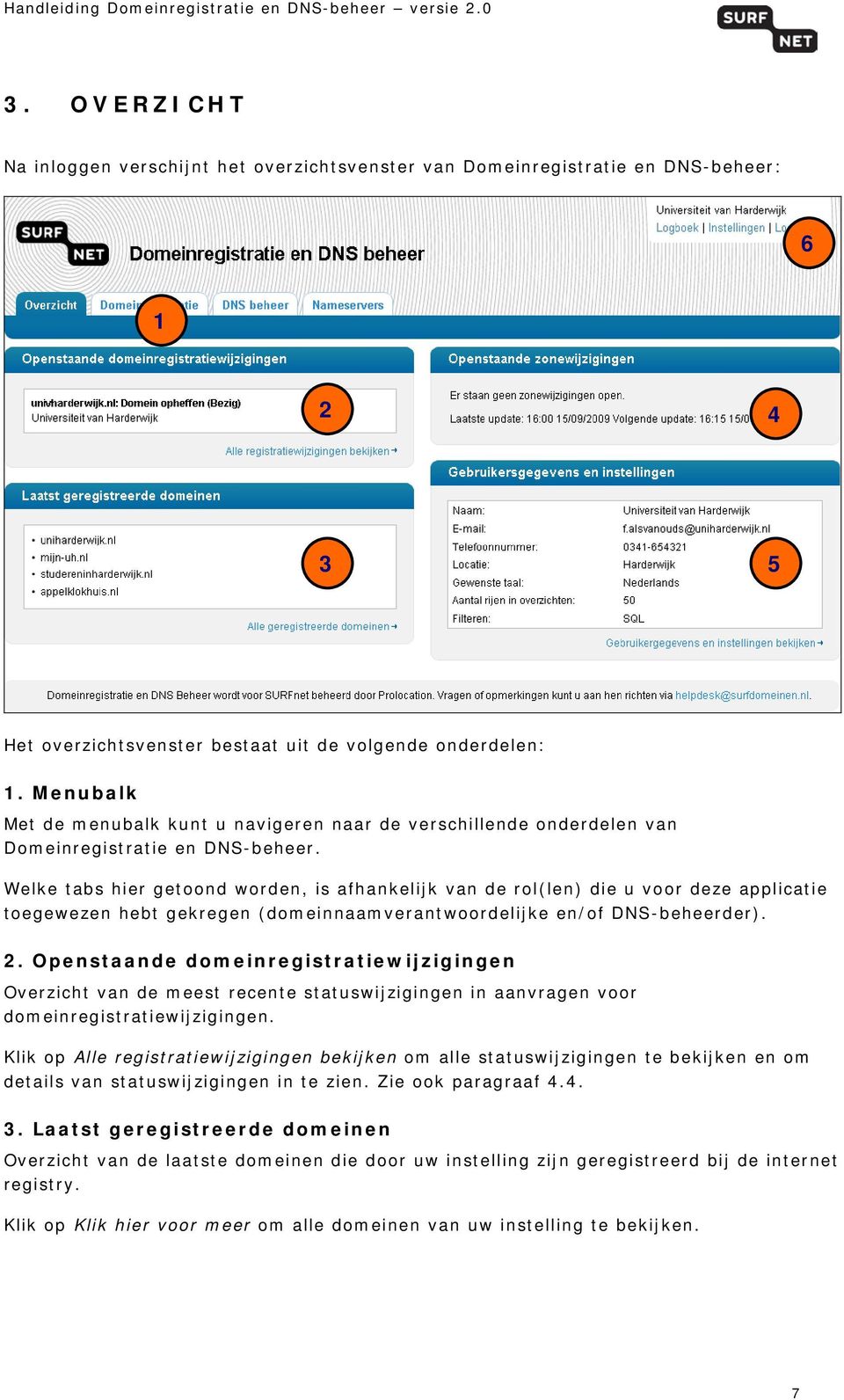 Welke tabs hier getoond worden, is afhankelijk van de rol(len) die u voor deze applicatie toegewezen hebt gekregen (domeinnaamverantwoordelijke en/of DNS-beheerder). 2.