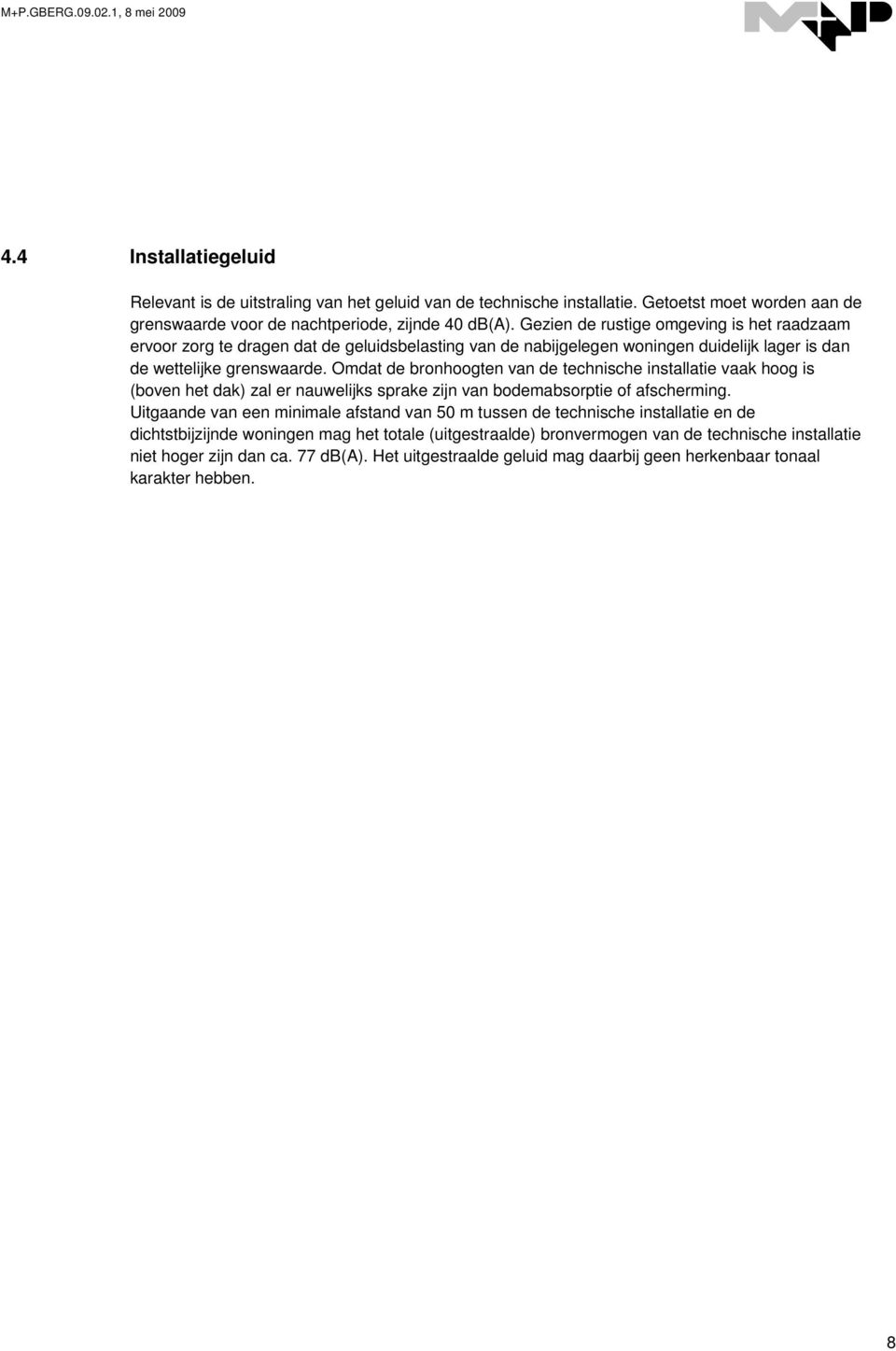 Omdat de bronhoogten van de technische installatie vaak hoog is (boven het dak) zal er nauwelijks sprake zijn van bodemabsorptie of afscherming.