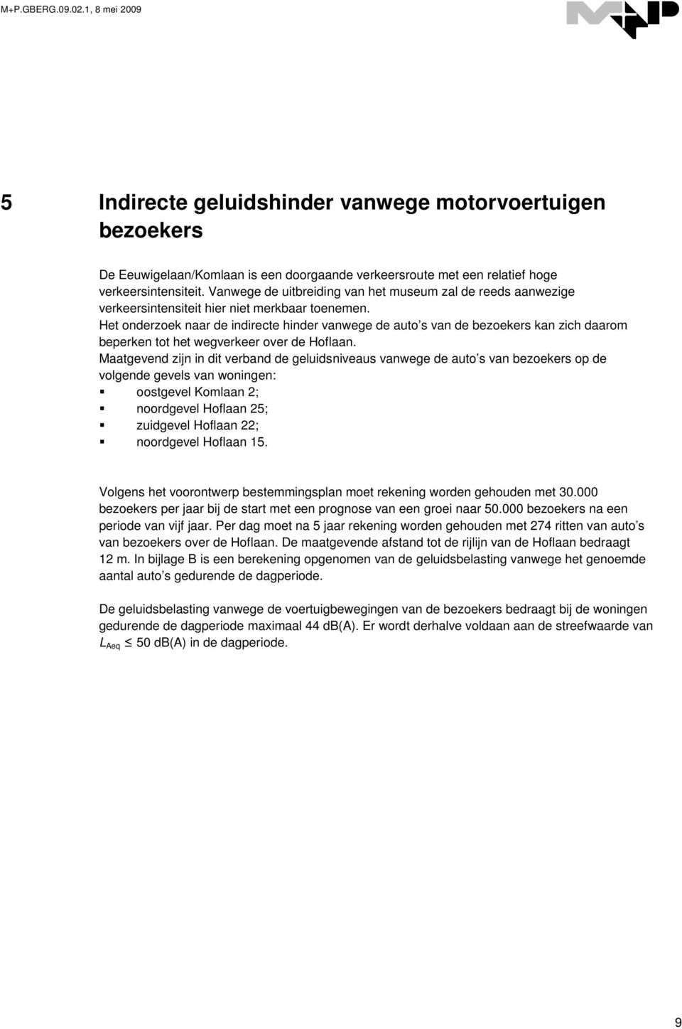 Het onderzoek naar de indirecte hinder vanwege de auto s van de bezoekers kan zich daarom beperken tot het wegverkeer over de Hoflaan.