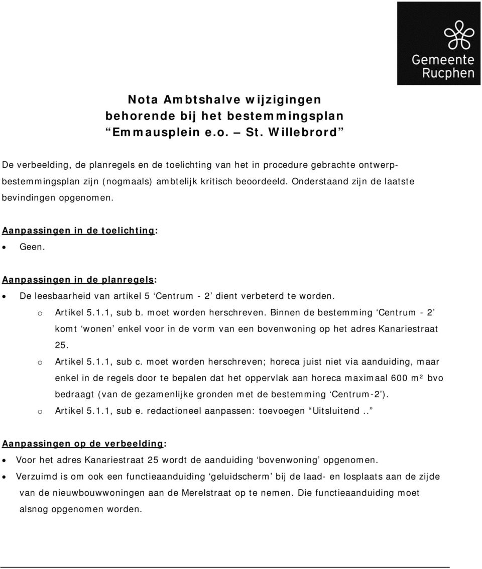 Onderstaand zijn de laatste bevindingen opgenomen. Aanpassingen in de toelichting: Geen. Aanpassingen in de planregels: De leesbaarheid van artikel 5 Centrum - 2 dient verbeterd te worden.