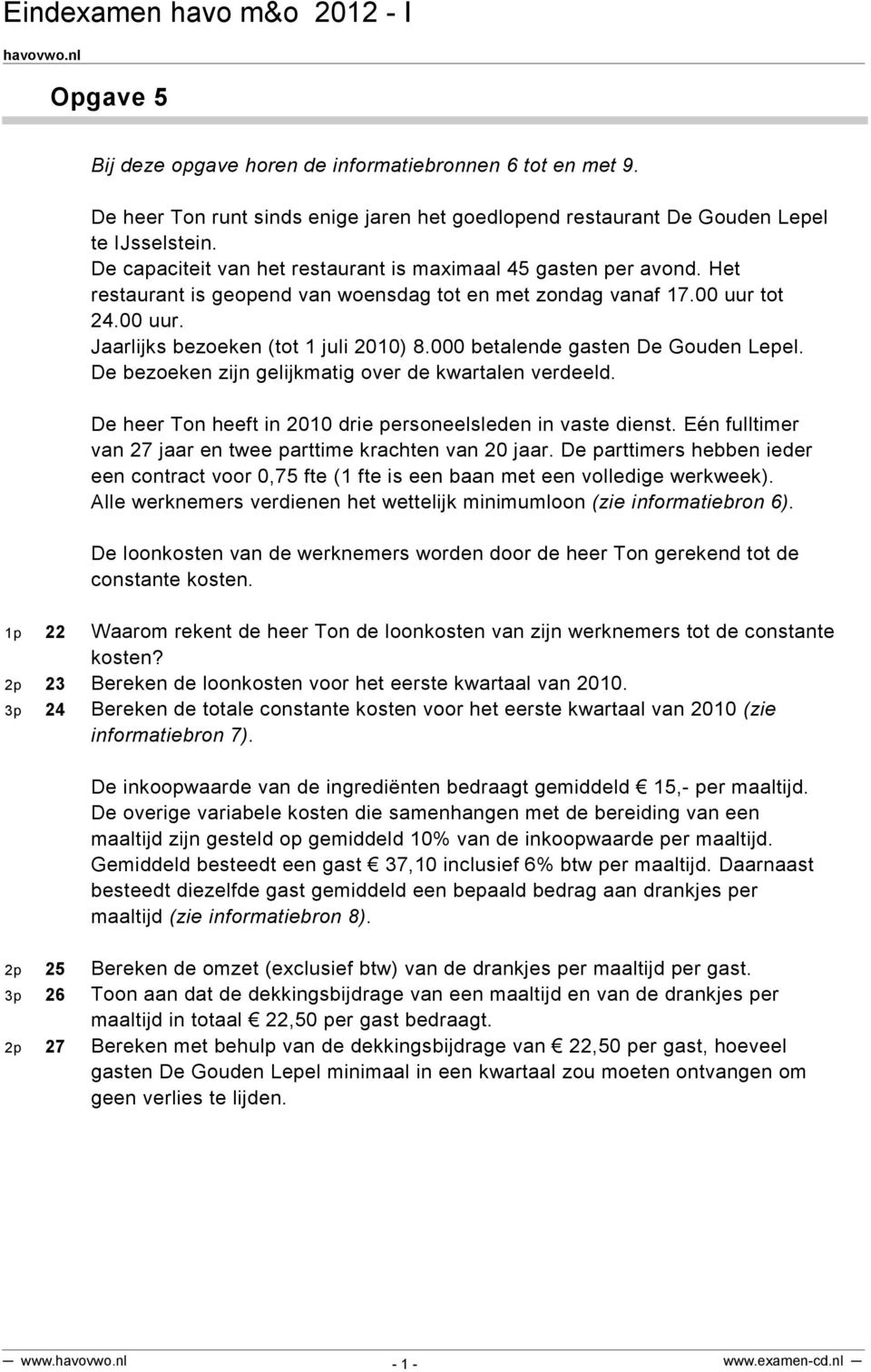 000 betalende gasten De Gouden Lepel. De bezoeken zijn gelijkmatig over de kwartalen verdeeld. De heer Ton heeft in 2010 drie personeelsleden in vaste dienst.