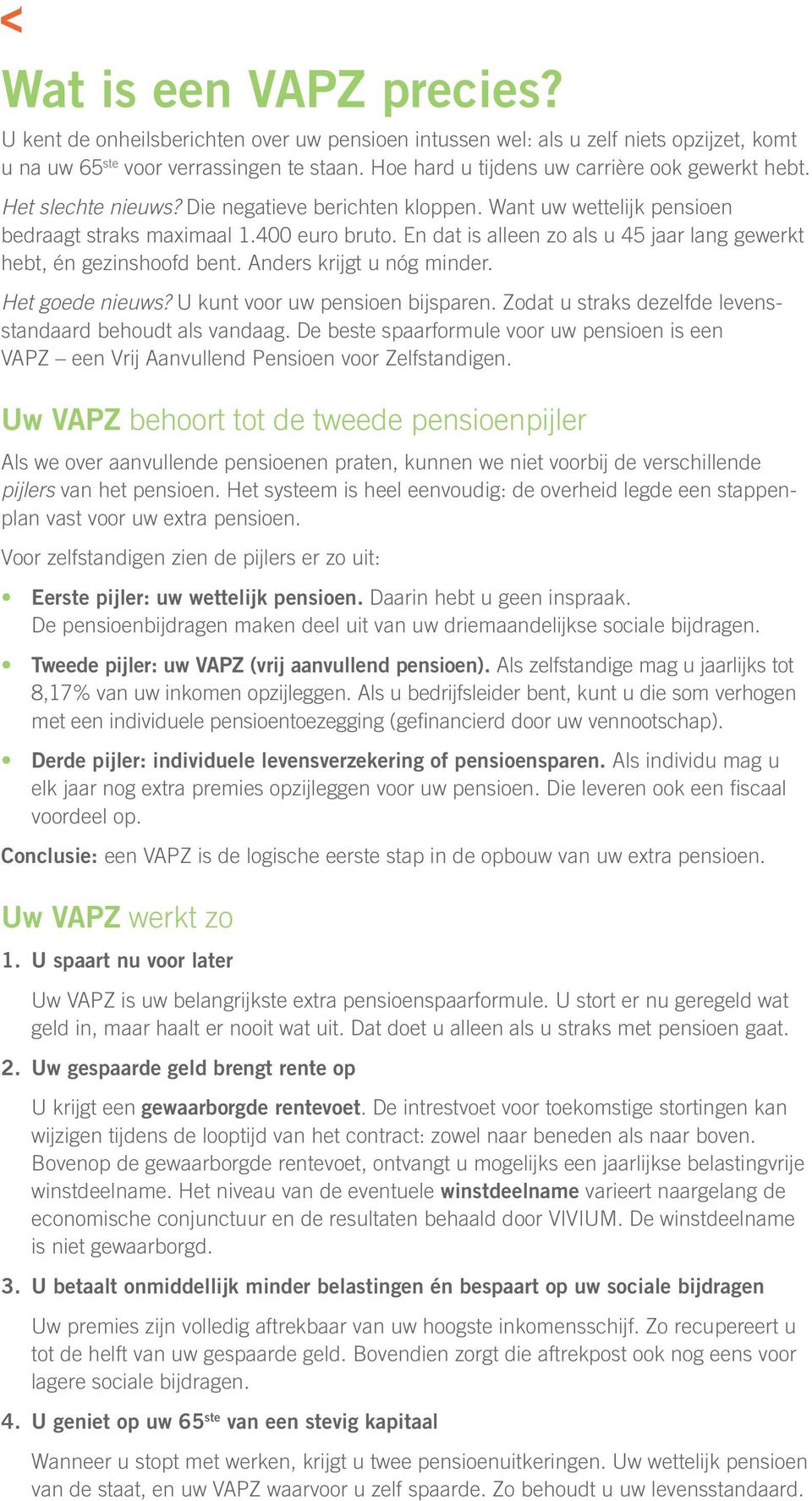 En dat is alleen zo als u 45 jaar lang gewerkt hebt, én gezinshoofd bent. Anders krijgt u nóg minder. Het goede nieuws? U kunt voor uw pensioen bijsparen.