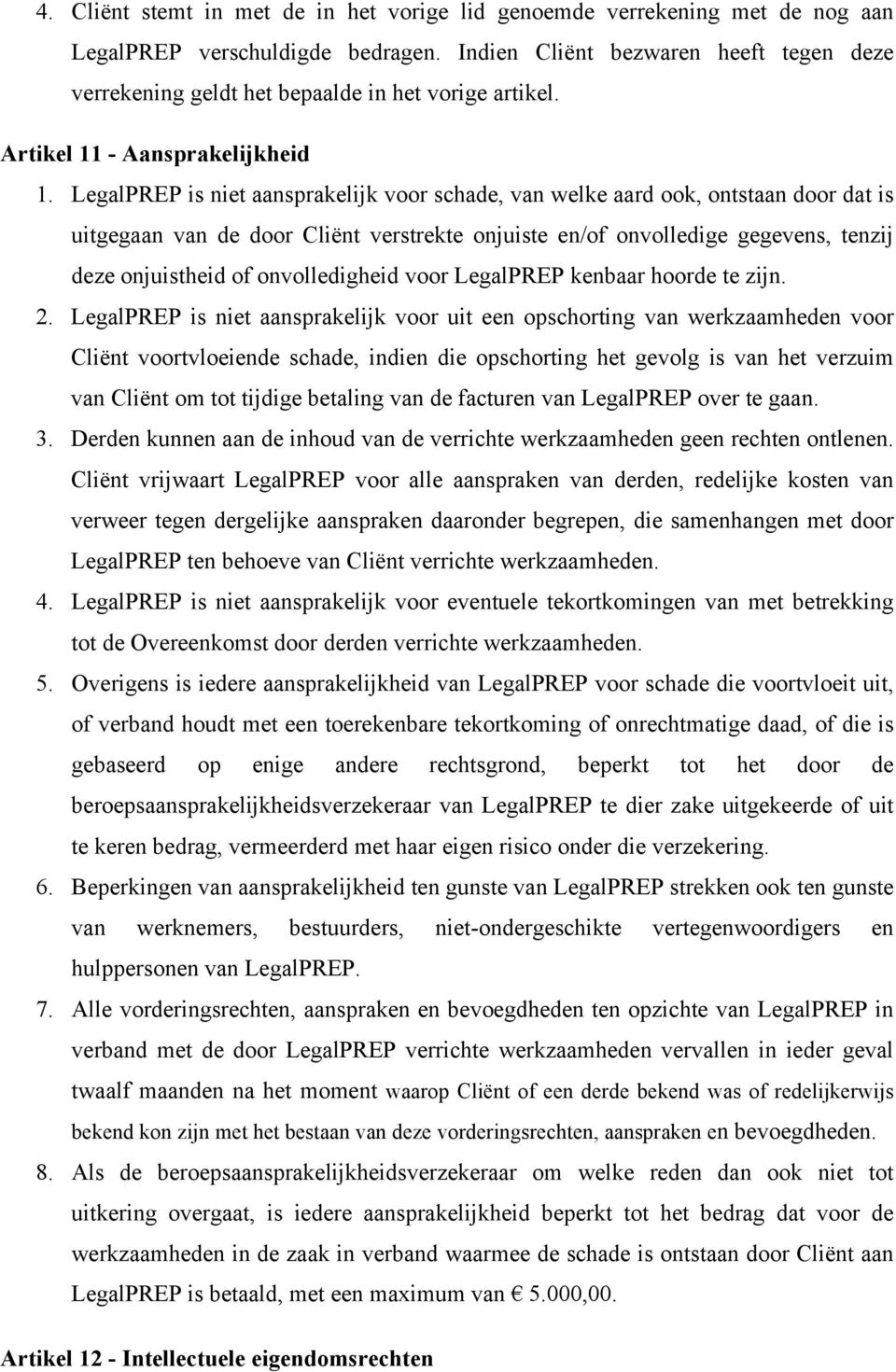 LegalPREP is niet aansprakelijk voor schade, van welke aard ook, ontstaan door dat is uitgegaan van de door Cliënt verstrekte onjuiste en/of onvolledige gegevens, tenzij deze onjuistheid of