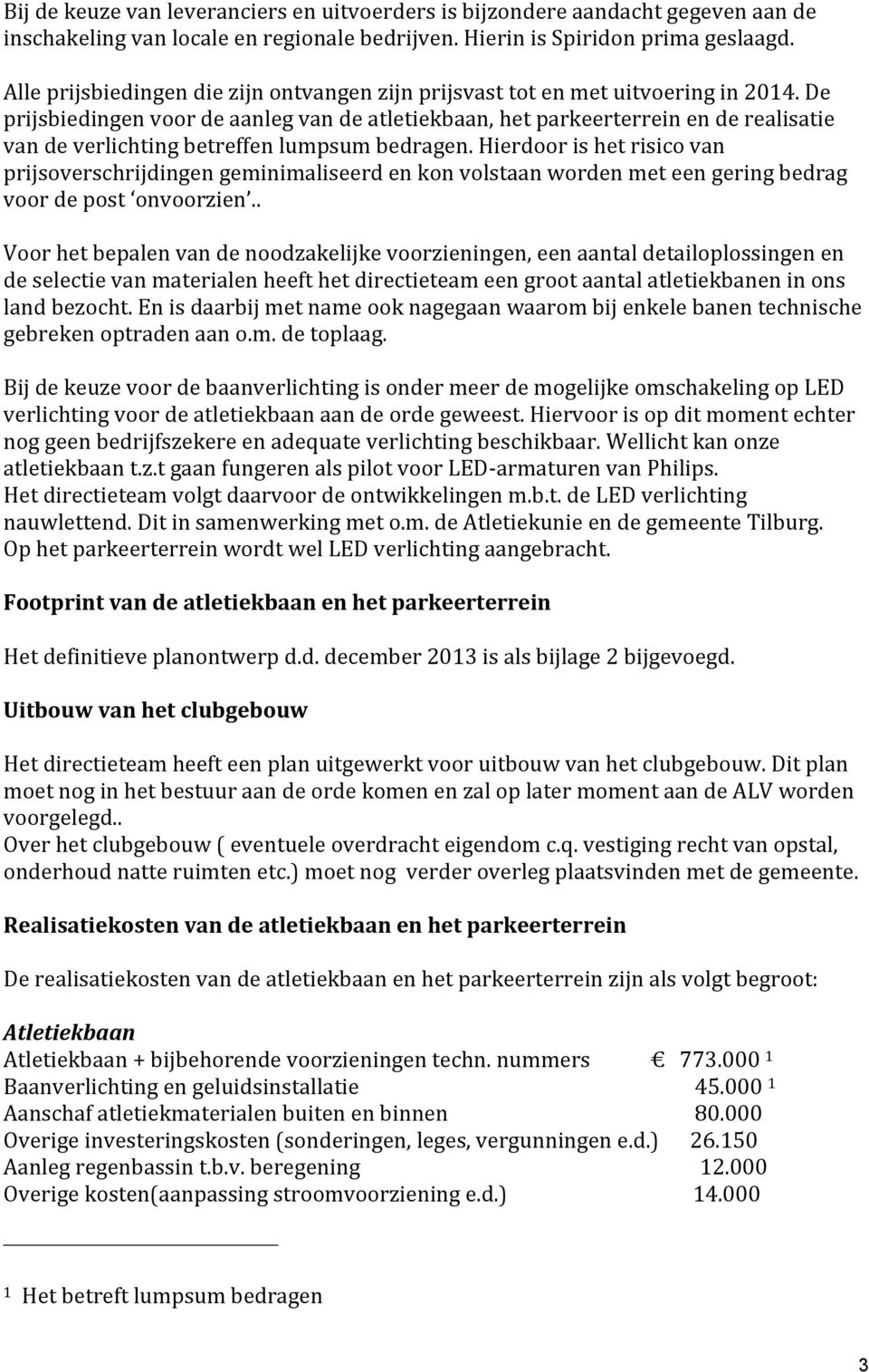 De prijsbiedingen voor de aanleg van de atletiekbaan, het parkeerterrein en de realisatie van de verlichting betreffen lumpsum bedragen.