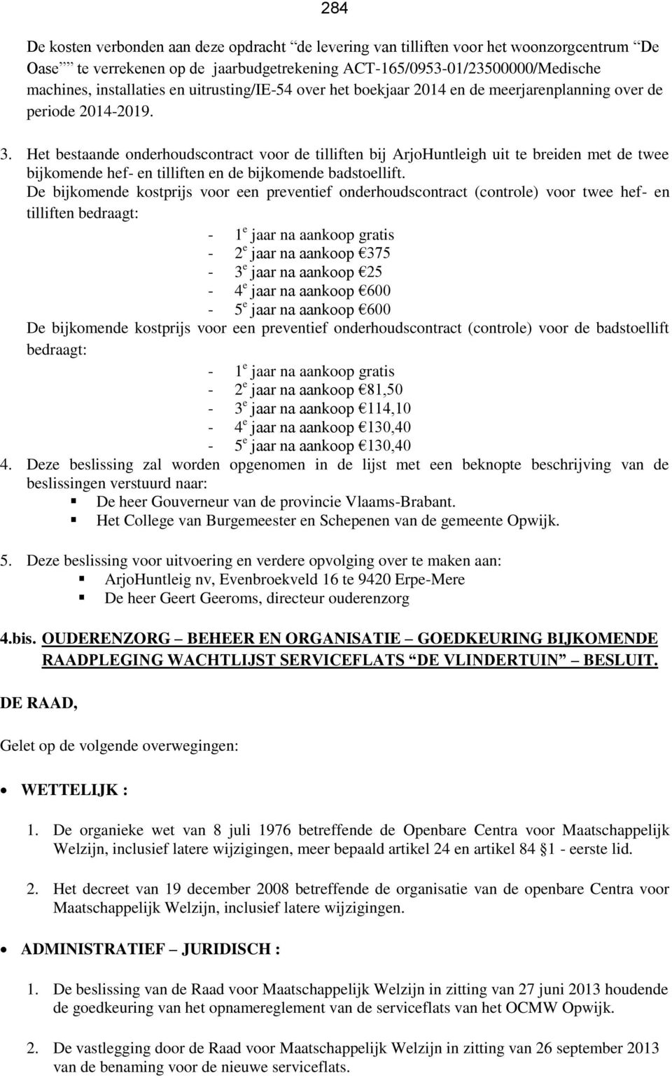 Het bestaande onderhoudscontract voor de tilliften bij ArjoHuntleigh uit te breiden met de twee bijkomende hef- en tilliften en de bijkomende badstoellift.