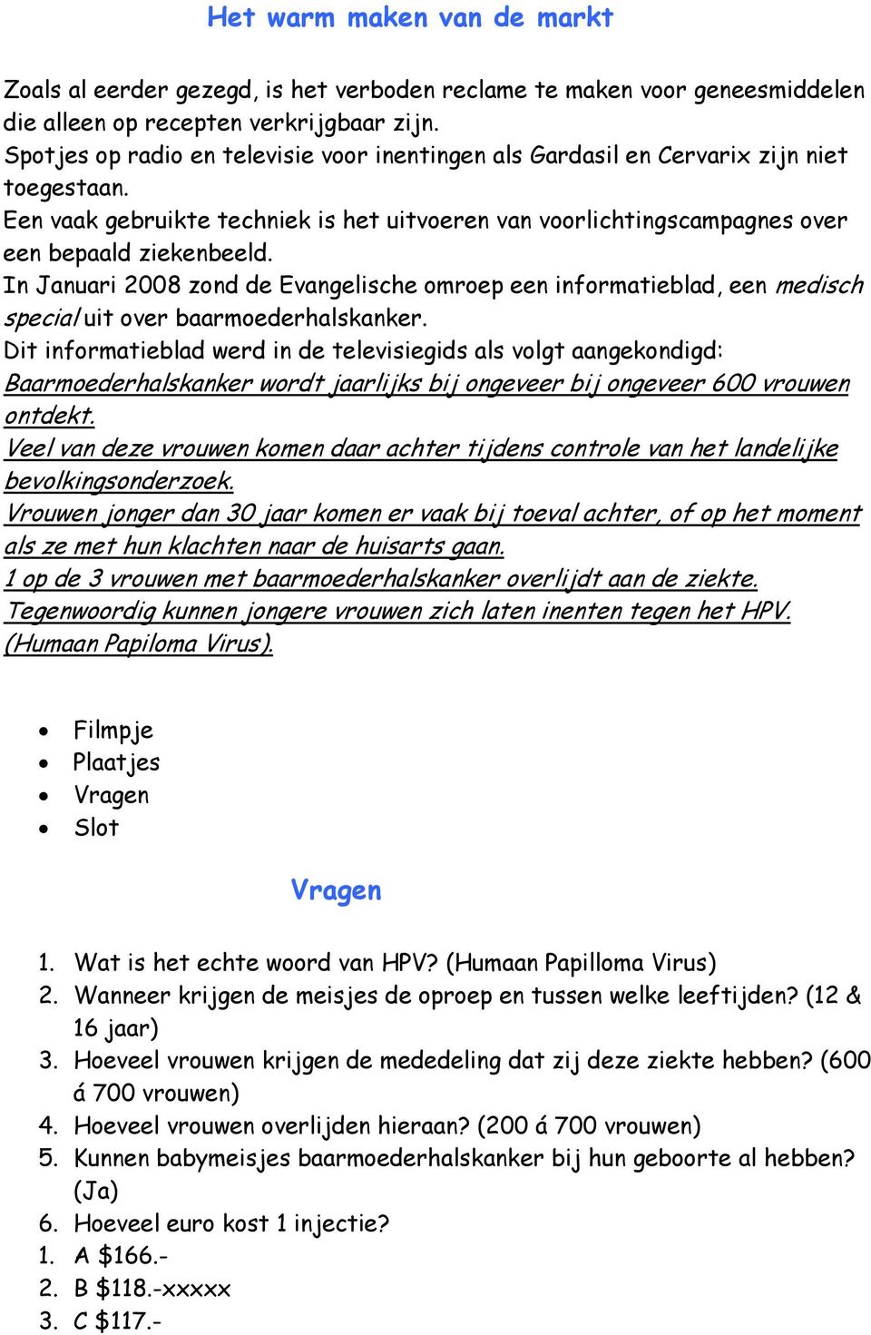 In Januari 2008 zond de Evangelische omroep een informatieblad, een medisch special uit over baarmoederhalskanker.