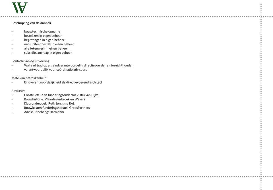 verantwoordelijk voor coördinatie adviseurs Mate van betrokkenheid - Eindverantwoordelijkheid als directievoerend architect Adviseurs - Constructeur en