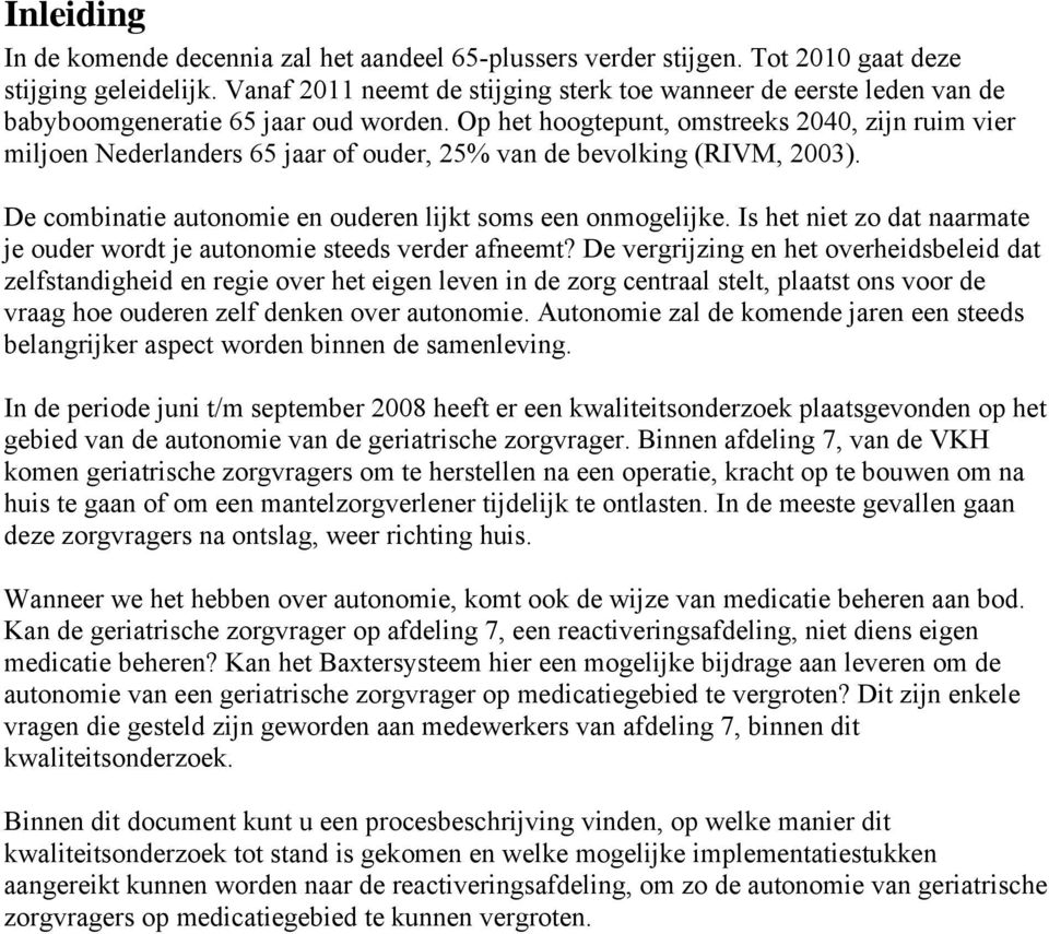 Op het hoogtepunt, omstreeks 2040, zijn ruim vier miljoen Nederlanders 65 jaar of ouder, 25% van de bevolking (RIVM, 2003). De combinatie autonomie en ouderen lijkt soms een onmogelijke.