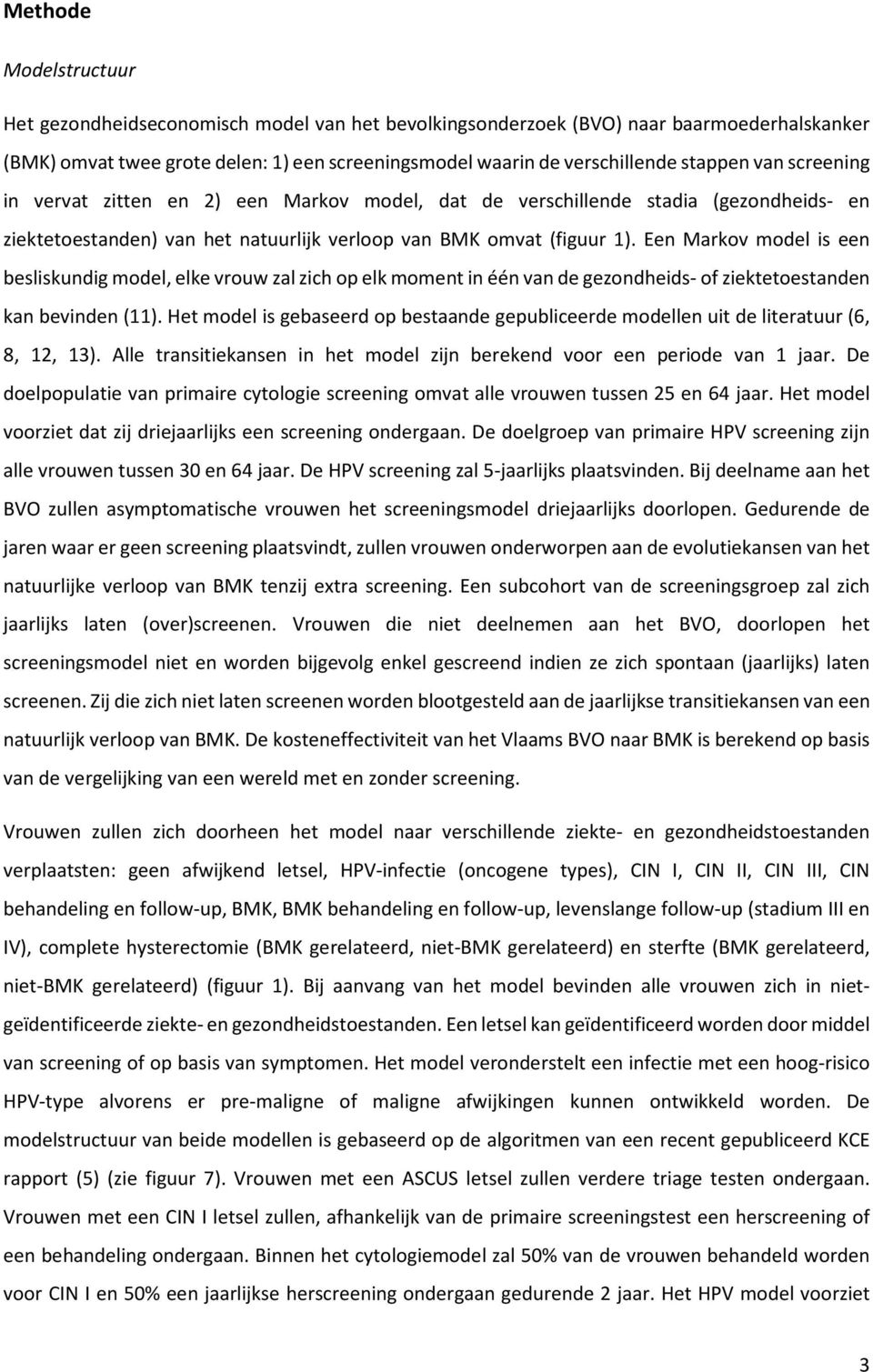 Een Markov model is een besliskundig model, elke vrouw zal zich op elk moment in één van de gezondheids- of ziektetoestanden kan bevinden (11).