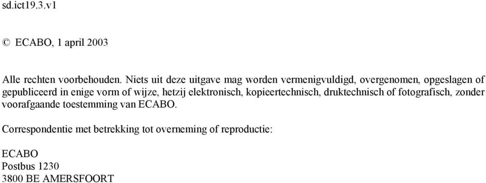 enige vorm of wijze, hetzij elektronisch, kopieertechnisch, druktechnisch of fotografisch,