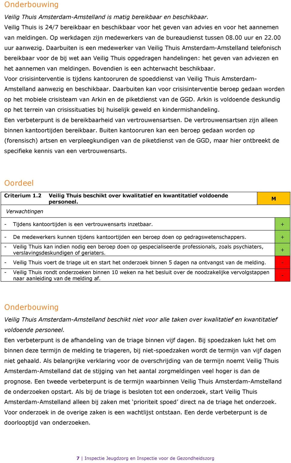 Daarbuiten is een medewerker van Veilig Thuis Amsterdam-Amstelland telefonisch bereikbaar voor de bij wet aan Veilig Thuis opgedragen handelingen: het geven van adviezen en het aannemen van meldingen.