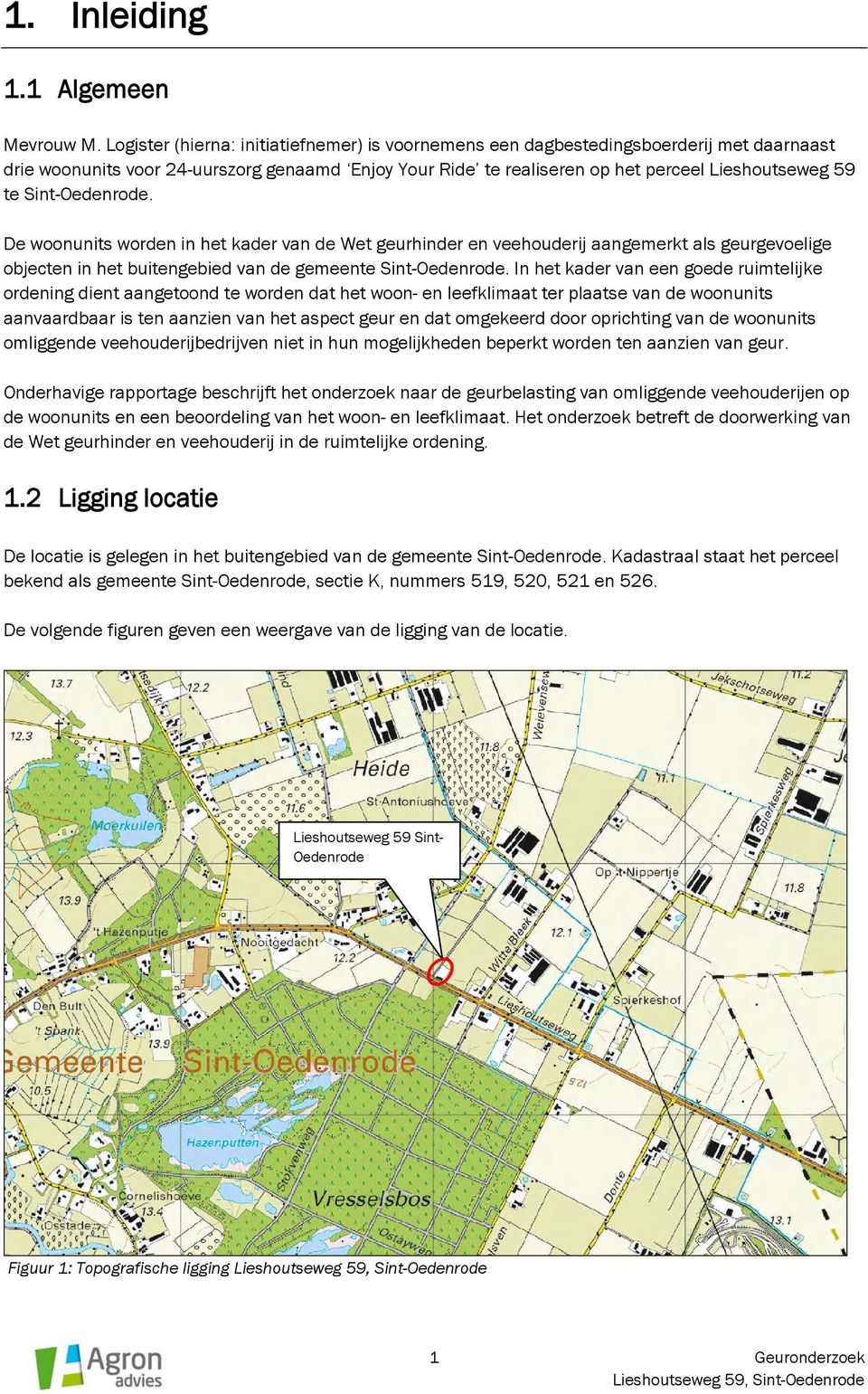 Sint-Oedenrode. De woonunits worden in het kader van de Wet geurhinder en veehouderij aangemerkt als geurgevoelige objecten in het buitengebied van de gemeente Sint-Oedenrode.