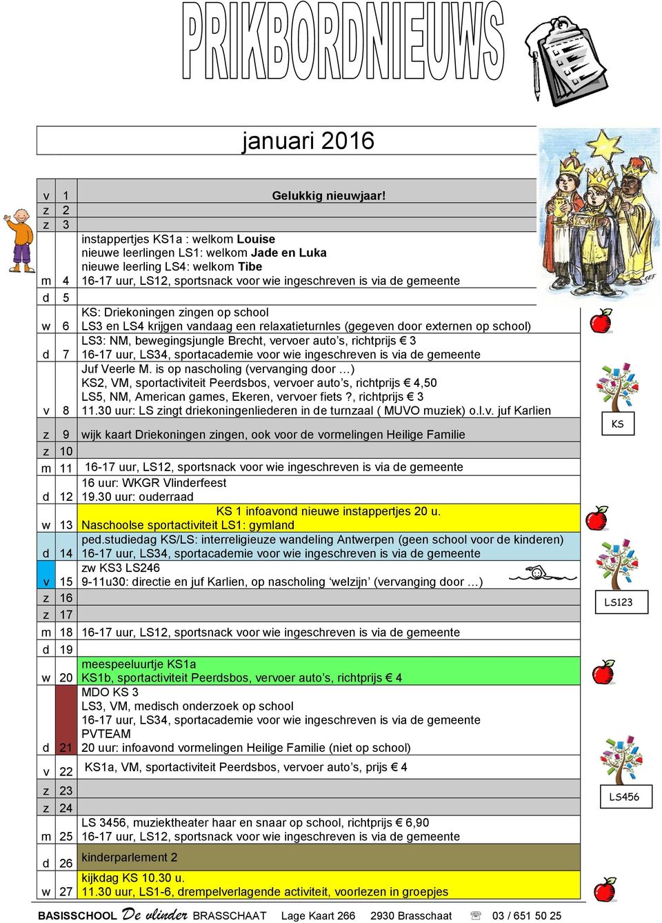 Driekoningen zingen op school w 6 LS3 en LS4 krijgen vandaag een relaxatieturnles (gegeven door externen op school) d 7 LS3: NM, bewegingsjungle Brecht, vervoer auto s, richtprijs 3 v 8 Juf Veerle M.