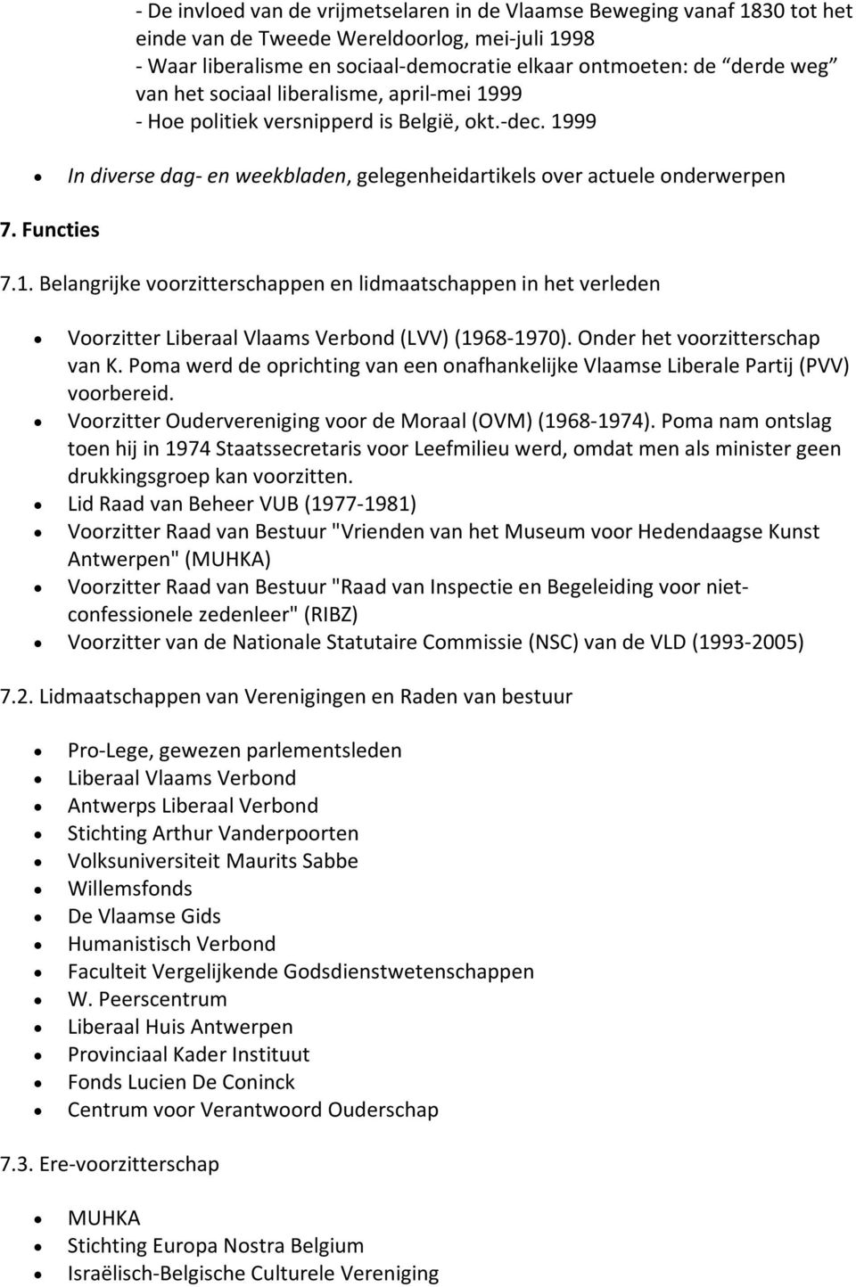 Onder het voorzitterschap van K. Poma werd de oprichting van een onafhankelijke Vlaamse Liberale Partij (PVV) voorbereid. Voorzitter Oudervereniging voor de Moraal (OVM) (1968-1974).