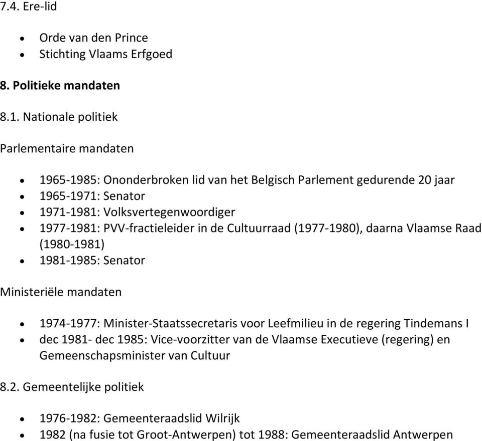 1977-1981: PVV-fractieleider in de Cultuurraad (1977-1980), daarna Vlaamse Raad (1980-1981) 1981-1985: Senator Ministeriële mandaten 1974-1977: Minister-Staatssecretaris voor