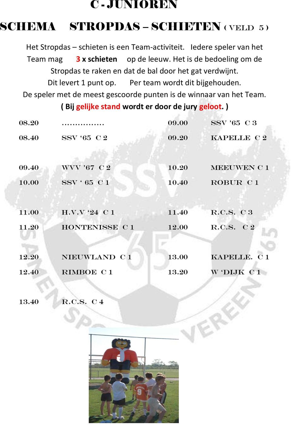 De speler met de meest gescoorde punten is de winnaar van het Team. ( Bij gelijke stand wordt er door de jury geloot. ) 08.20. 09.00 SSV 65 C 3 08.40 SSV 65 C 2 09.