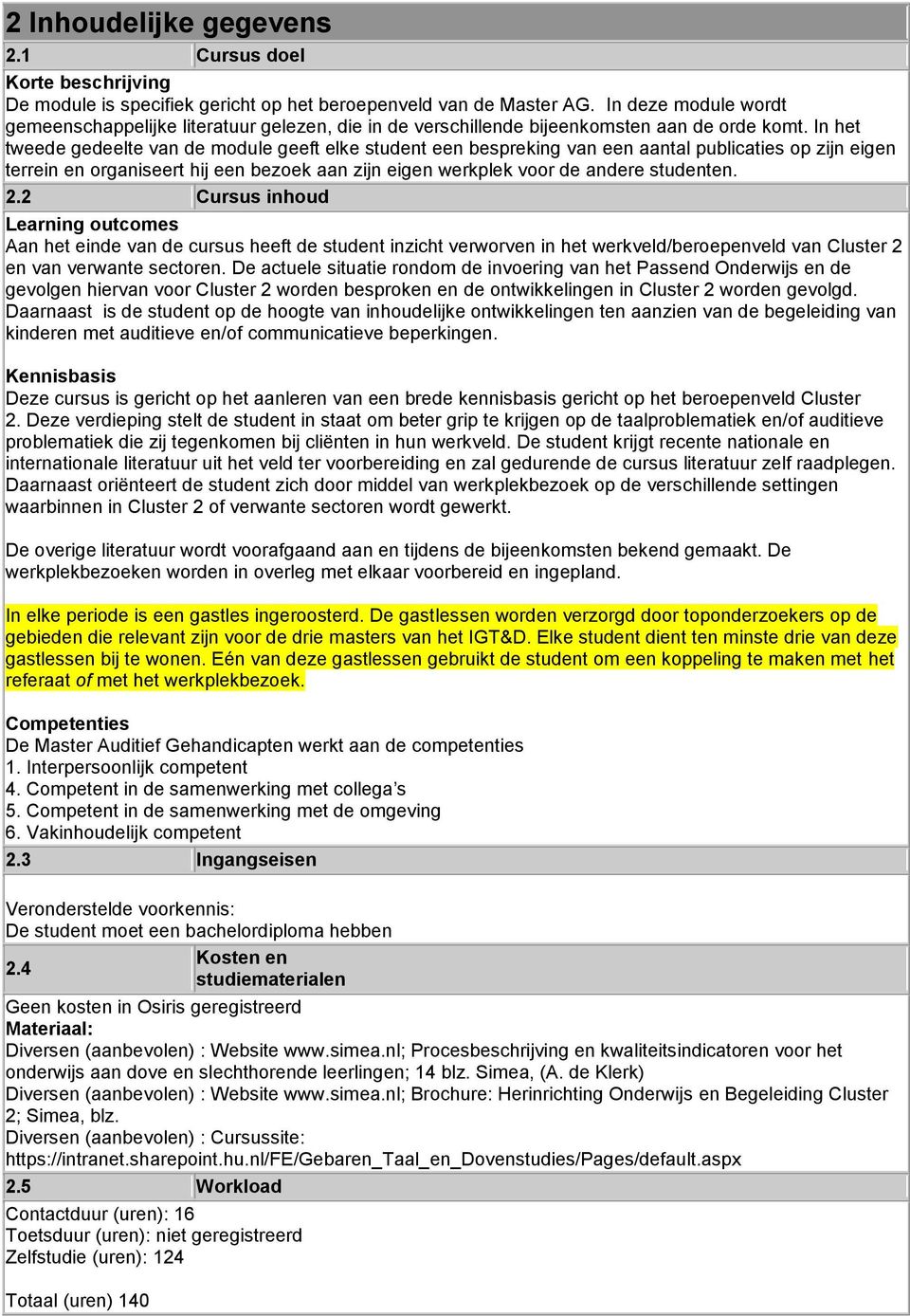 In het tweede gedeelte van de module geeft elke student een bespreking van een aantal publicaties op zijn eigen terrein en organiseert hij een bezoek aan zijn eigen werkplek voor de andere studenten.