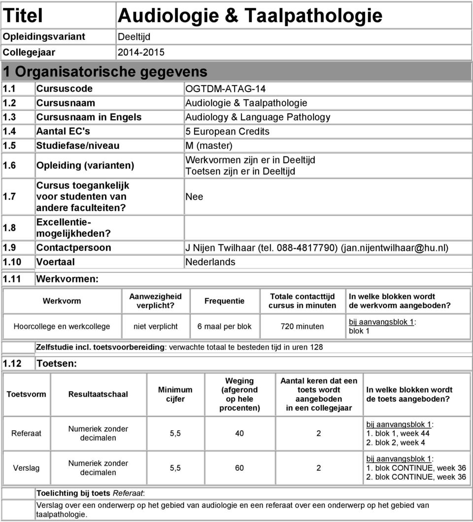 8 Cursus toegankelijk voor studenten van andere faculteiten? Excellentiemogelijkheden? Werkvormen zijn er in Deeltijd Toetsen zijn er in Deeltijd Nee 1.9 Contactpersoon J Nijen Twilhaar (tel.