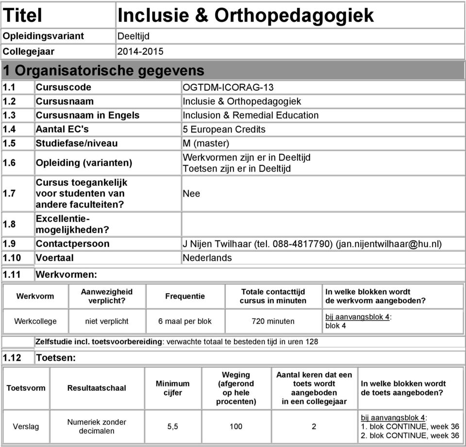 8 Cursus toegankelijk voor studenten van andere faculteiten? Excellentiemogelijkheden? Werkvormen zijn er in Deeltijd Toetsen zijn er in Deeltijd Nee 1.9 Contactpersoon J Nijen Twilhaar (tel.