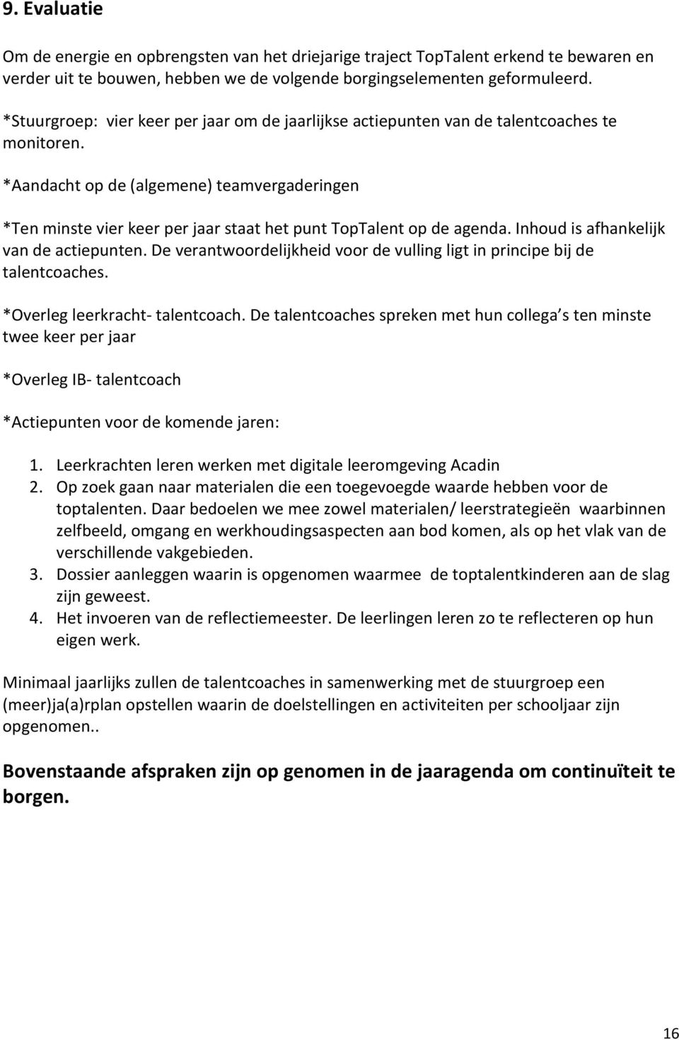 *Aandacht op de (algemene) teamvergaderingen *Ten minste vier keer per jaar staat het punt TopTalent op de agenda. Inhoud is afhankelijk van de actiepunten.