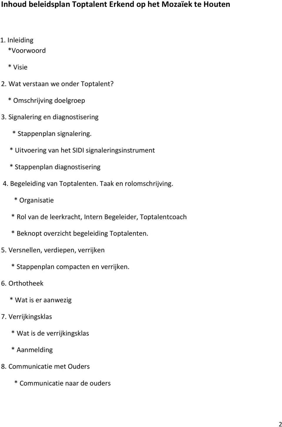 Taak en rolomschrijving. * Organisatie * Rol van de leerkracht, Intern Begeleider, Toptalentcoach * Beknopt overzicht begeleiding Toptalenten. 5.