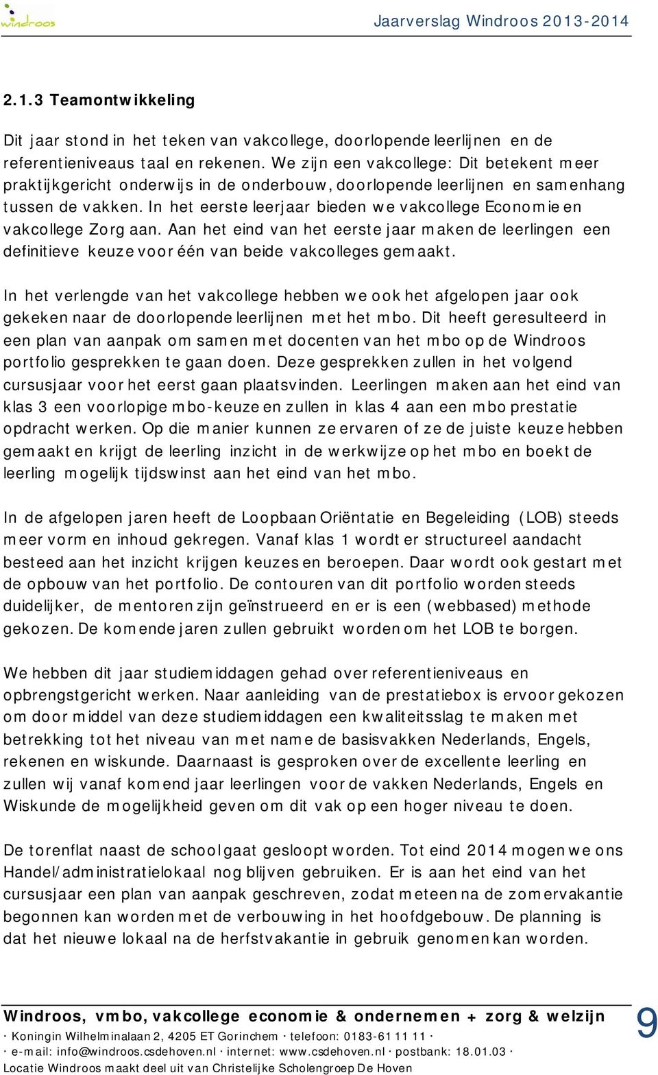 In het eerste leerjaar bieden we vakcollege Economie en vakcollege Zorg aan. Aan het eind van het eerste jaar maken de leerlingen een definitieve keuze voor één van beide vakcolleges gemaakt.