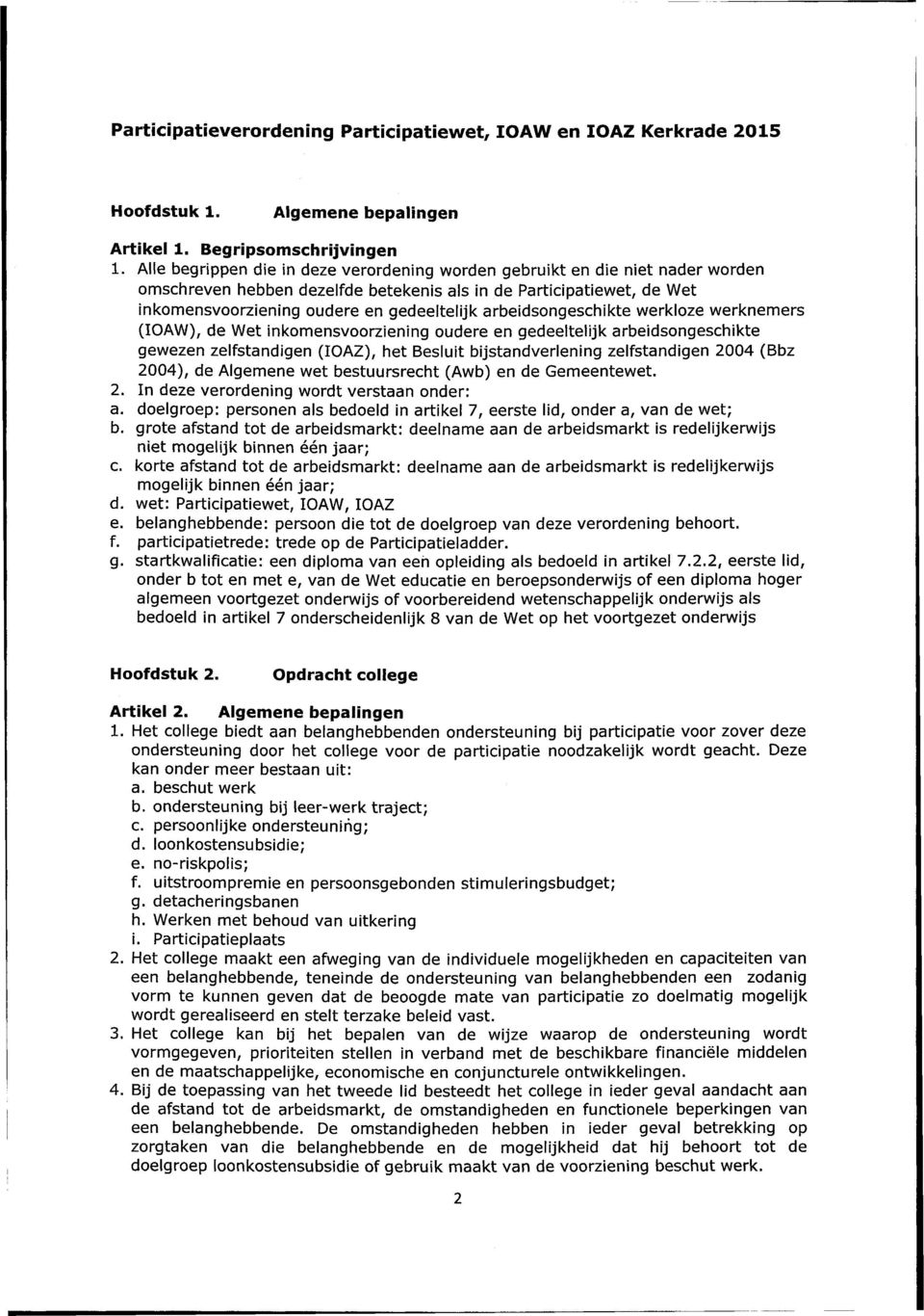 arbeidsongeschikte werkloze werknemers (IOAW), de Wet inkomensvoorziening oudere en gedeeltelijk arbeidsongeschikte gewezen zelfstandigen (IOAZ), het Besluit bijstandverlening zelfstandigen 2004 (Bbz