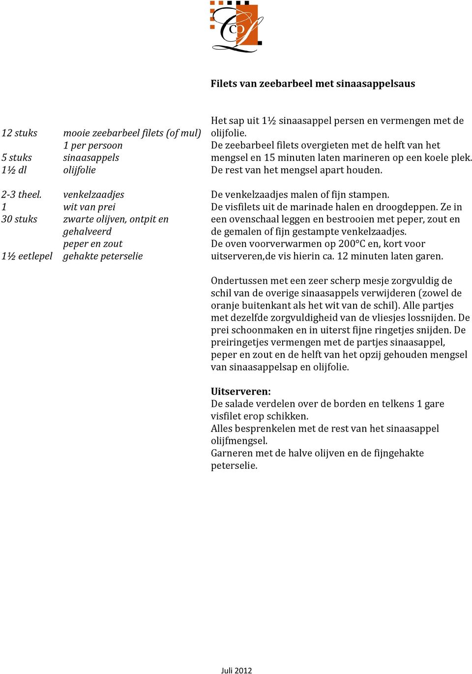 De zeebarbeel filets overgieten met de helft van het mengsel en 15 minuten laten marineren op een koele plek. De rest van het mengsel apart houden. De venkelzaadjes malen of fijn stampen.