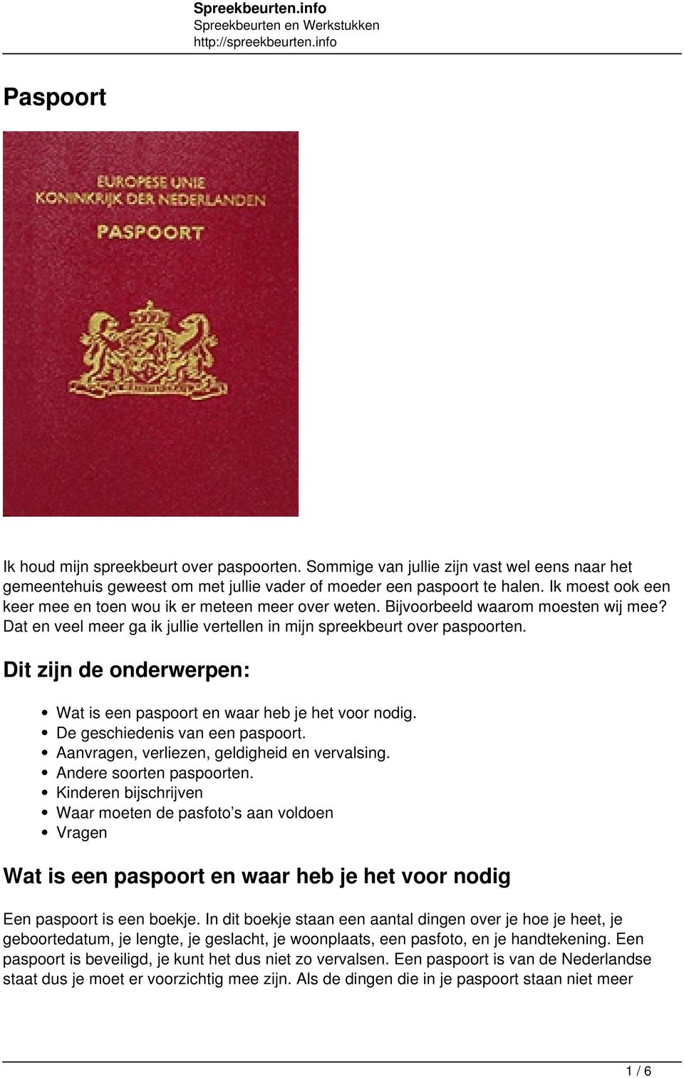 Dit zijn de onderwerpen: Wat is een paspoort en waar heb je het voor nodig. De geschiedenis van een paspoort. Aanvragen, verliezen, geldigheid en vervalsing. Andere soorten paspoorten.