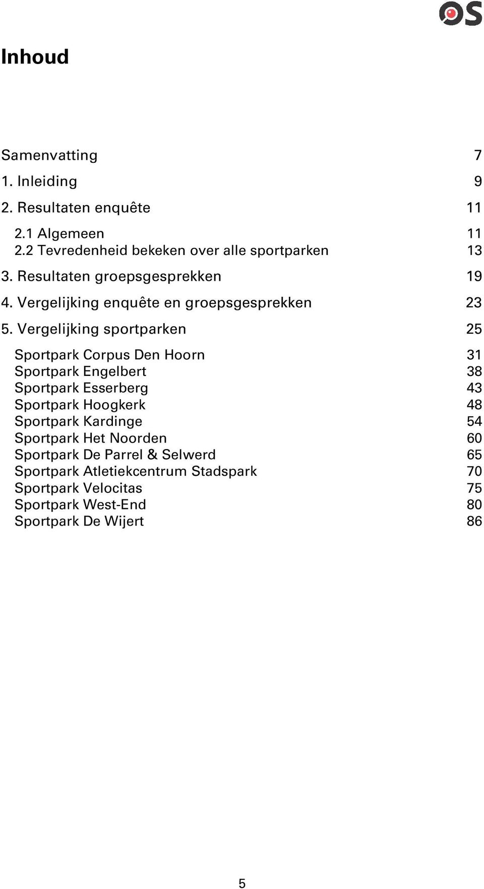 Vergelijking sportparken 25 Sportpark Corpus Den Hoorn 31 Sportpark Engelbert 38 Sportpark Esserberg 43 Sportpark Hoogkerk 48