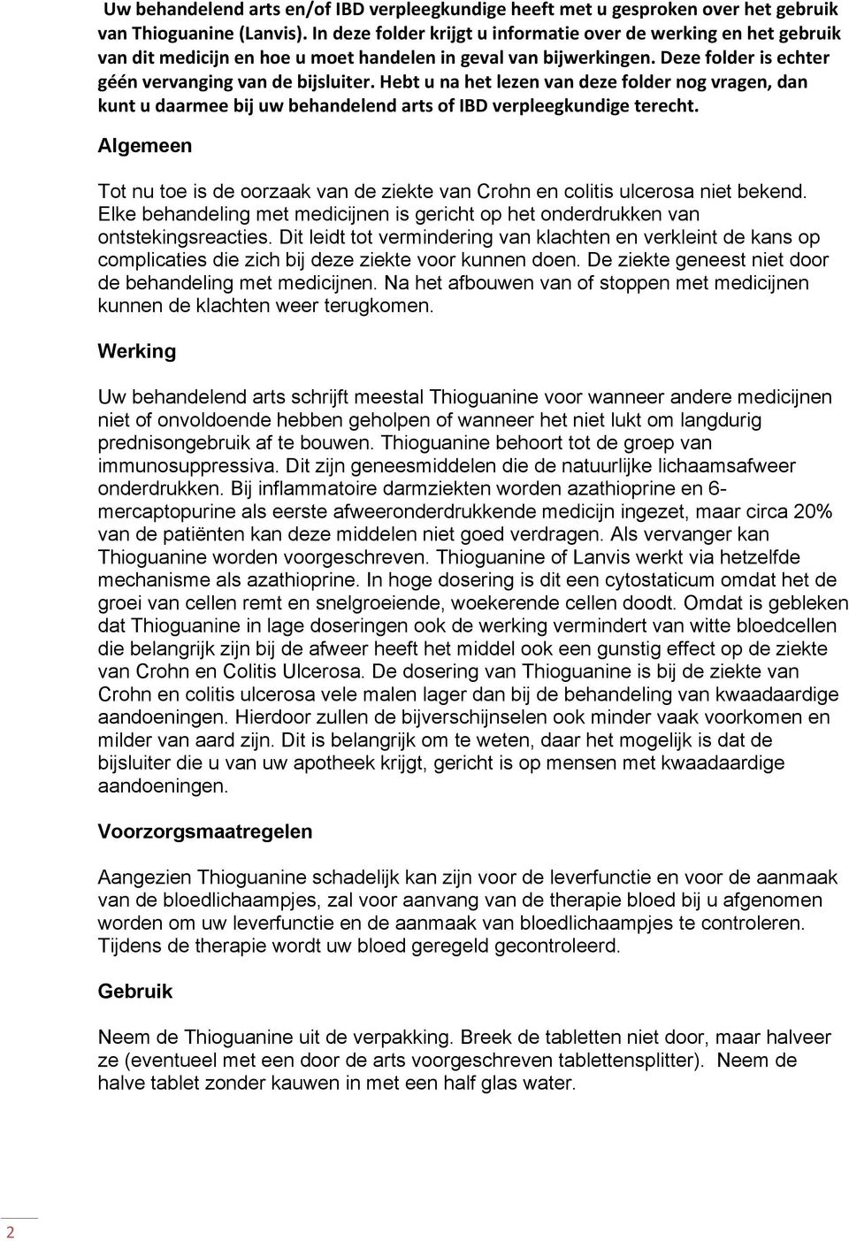 Hebt u na het lezen van deze folder nog vragen, dan kunt u daarmee bij uw behandelend arts of IBD verpleegkundige terecht.