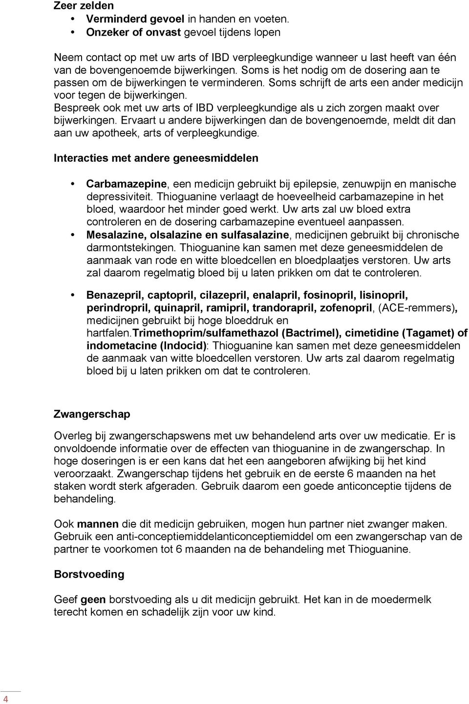 Soms is het nodig om de dosering aan te passen om de bijwerkingen te verminderen. Soms schrijft de arts een ander medicijn voor tegen de bijwerkingen.