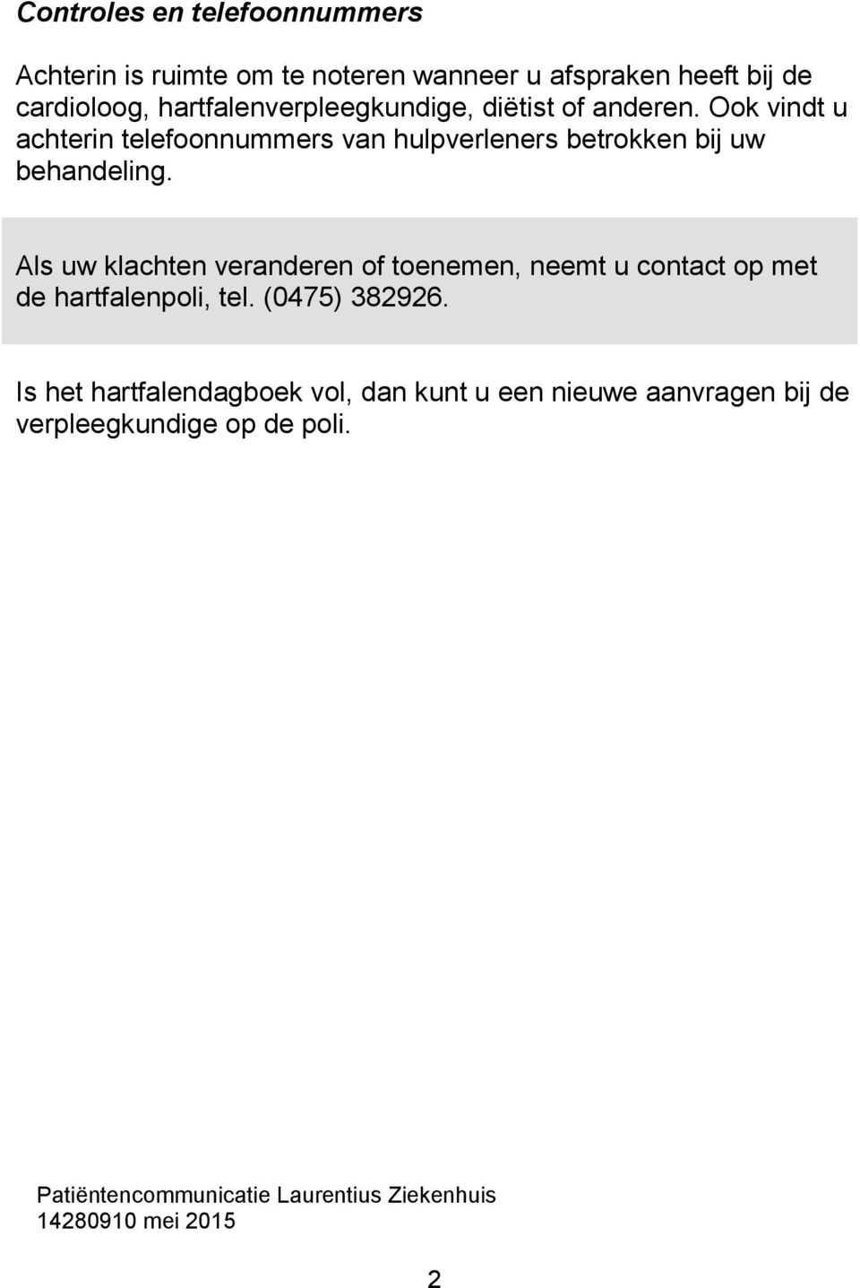 Ook vindt u achterin telefoonnummers van hulpverleners betrokken bij uw behandeling.