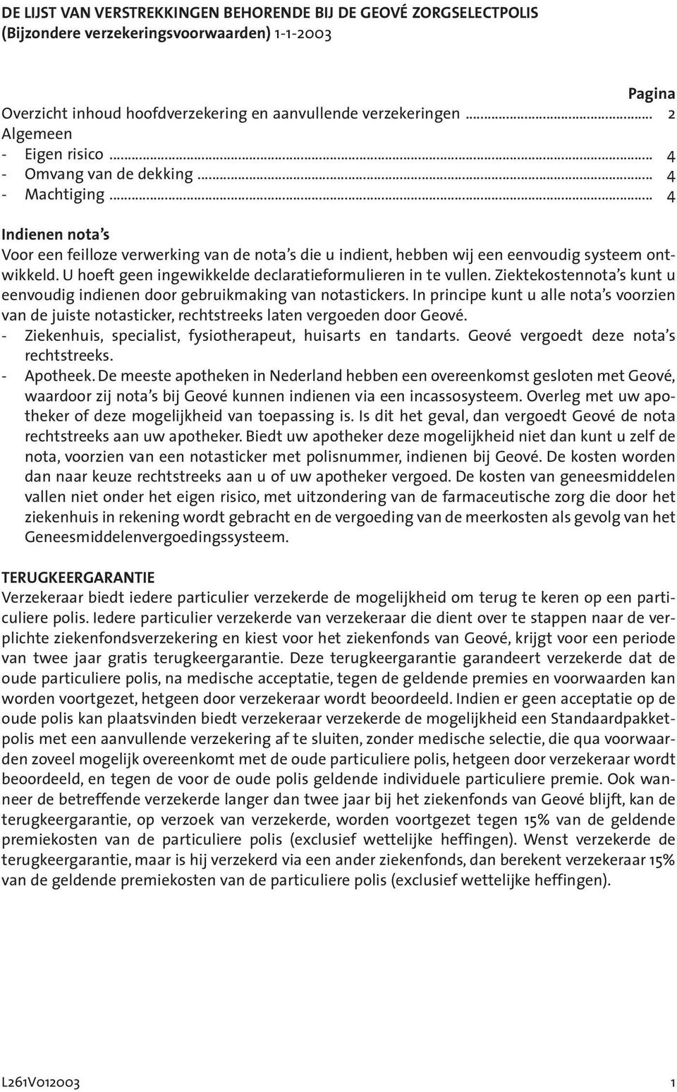 U hoeft geen ingewikkelde declaratieformulieren in te vullen. Ziektekostennota s kunt u eenvoudig indienen door gebruikmaking van notastickers.