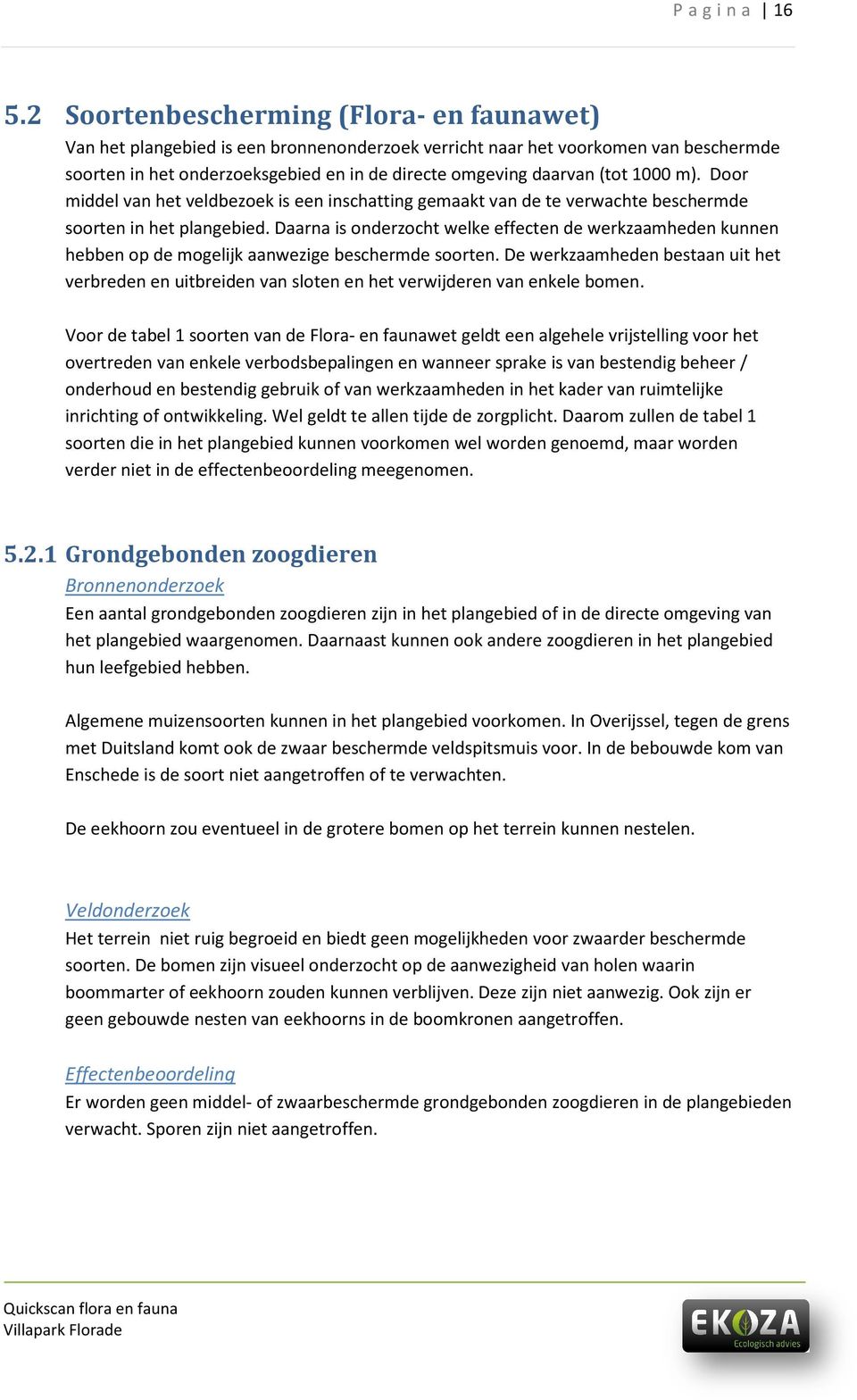 daarvan (tot 1000 m). Door middel van het veldbezoek is een inschatting gemaakt van de te verwachte beschermde soorten in het plangebied.