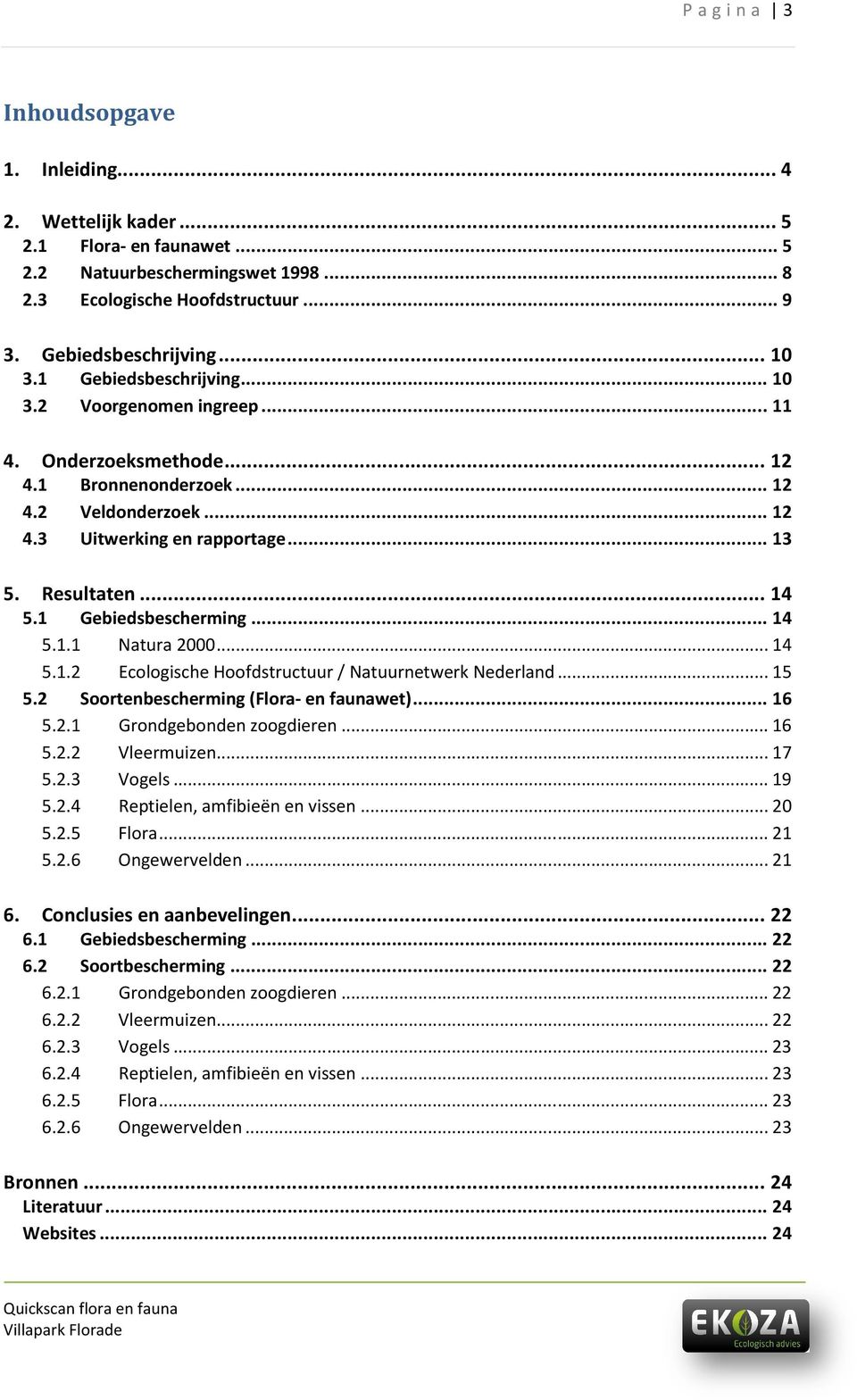 1 Gebiedsbescherming... 14 5.1.1 Natura 2000... 14 5.1.2 Ecologische Hoofdstructuur / Natuurnetwerk Nederland... 15 5.2 Soortenbescherming (Flora- en faunawet)... 16 5.2.1 Grondgebonden zoogdieren.