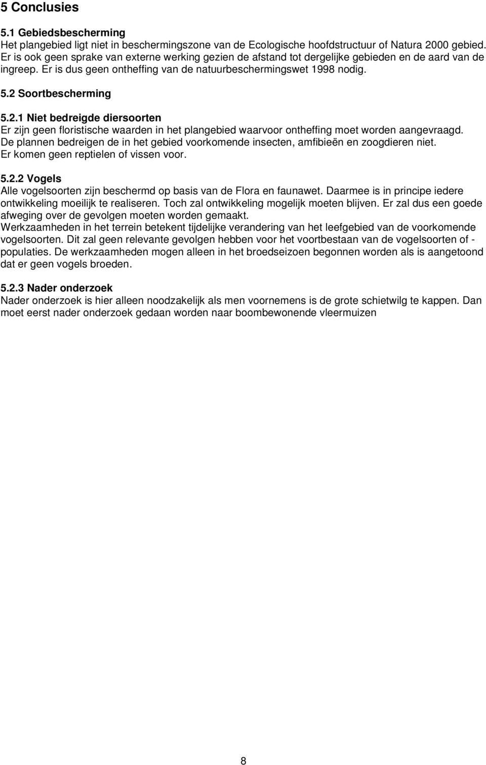 2 Soortbescherming 5.2.1 Niet bedreigde diersoorten Er zijn geen floristische waarden in het plangebied waarvoor ontheffing moet worden aangevraagd.