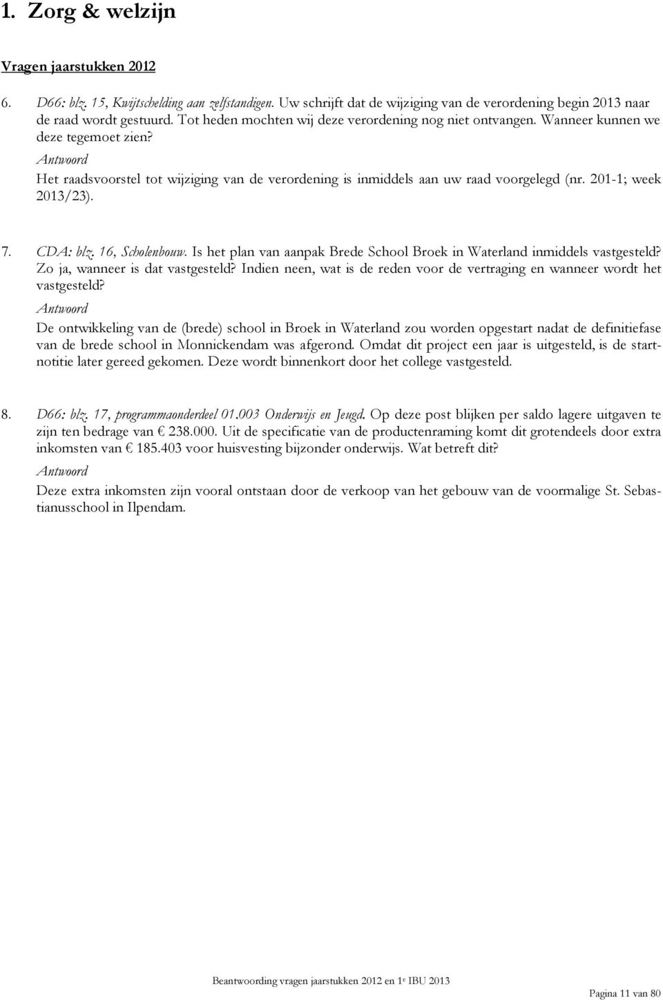 201-1; week 2013/23). 7. CDA: blz. 16, Scholenbouw. Is het plan van aanpak Brede School Broek in Waterland inmiddels vastgesteld? Zo ja, wanneer is dat vastgesteld?