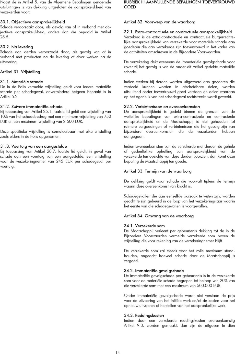 .5. 30.2. Na levering Schade aan derden veroorzaakt door, als gevolg van of in verband met producten na de levering of door werken na de uitvoering. Artikel 31.