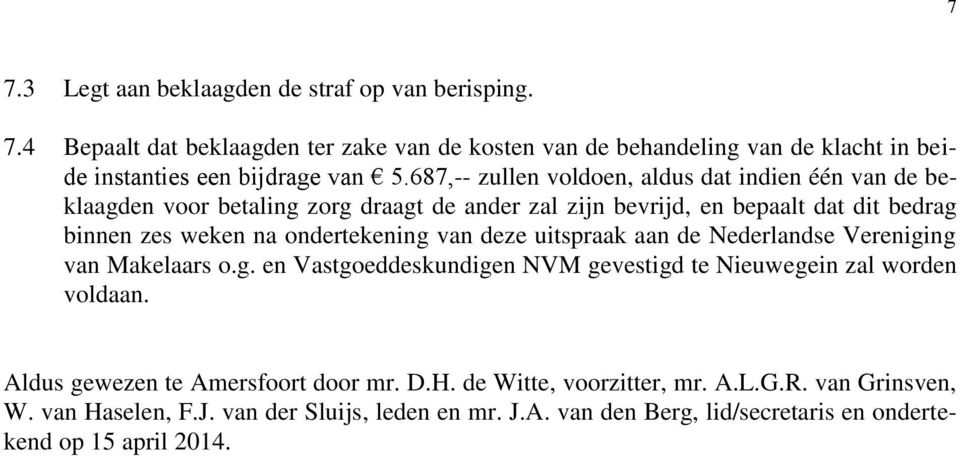 ondertekening van deze uitspraak aan de Nederlandse Vereniging van Makelaars o.g. en Vastgoeddeskundigen NVM gevestigd te Nieuwegein zal worden voldaan.