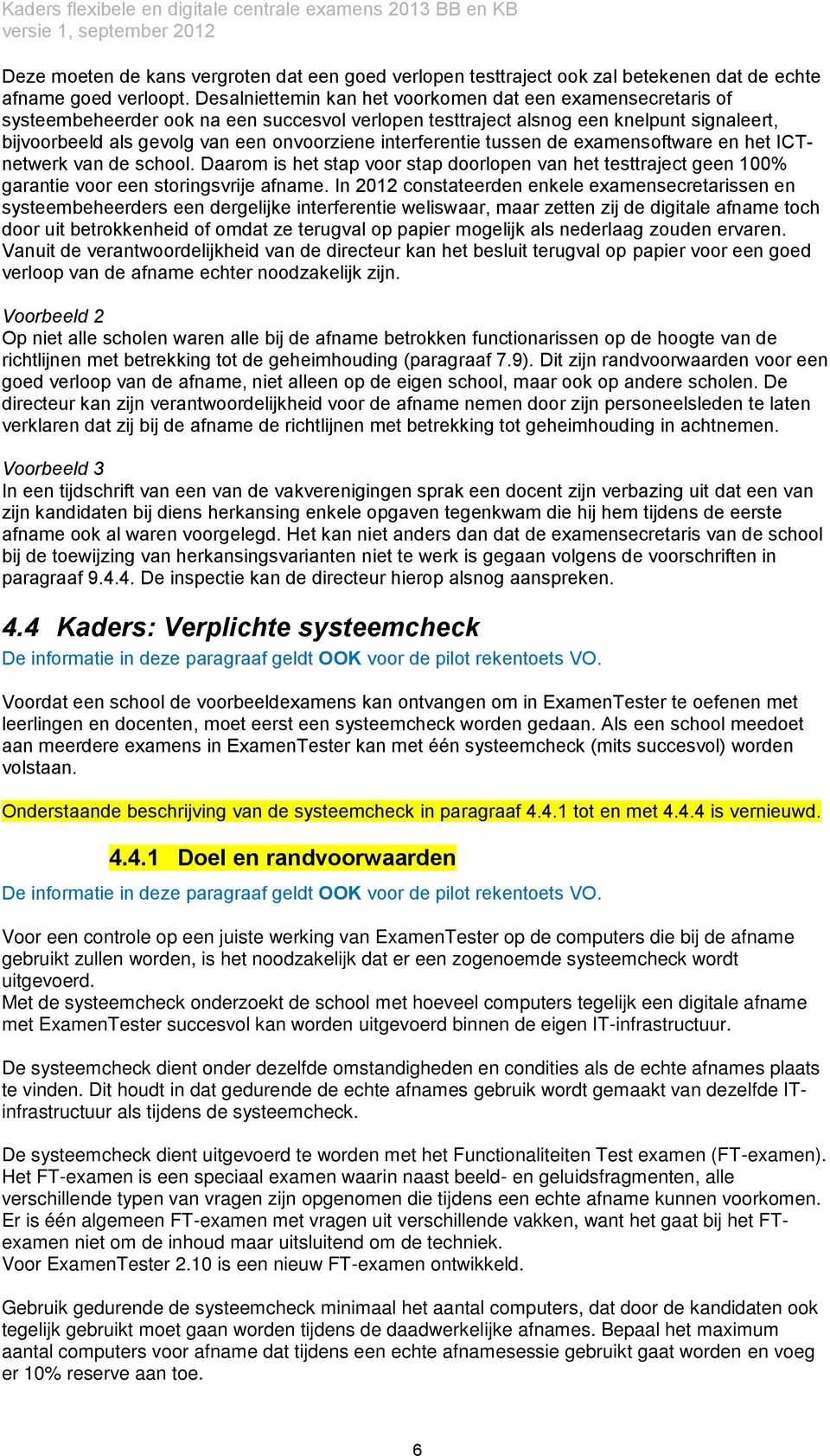 interferentie tussen de examensoftware en het ICTnetwerk van de school. Daarom is het stap voor stap doorlopen van het testtraject geen 100% garantie voor een storingsvrije afname.