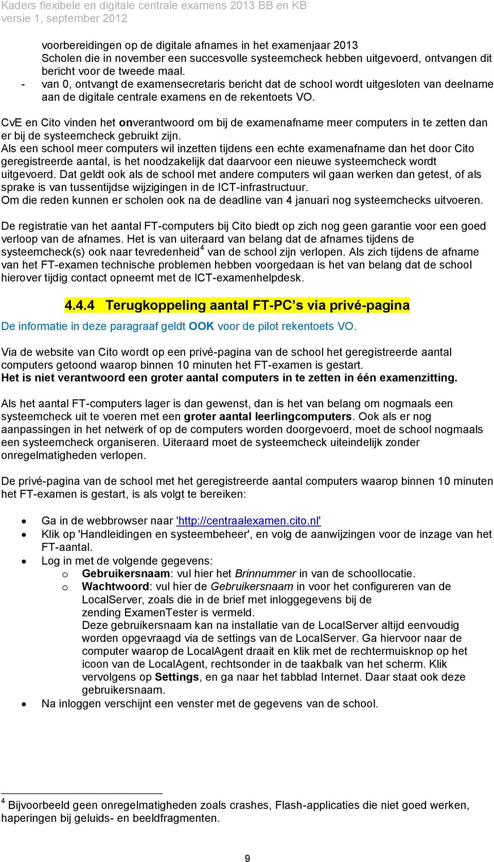 CvE en Cito vinden het onverantwoord om bij de examenafname meer computers in te zetten dan er bij de systeemcheck gebruikt zijn.