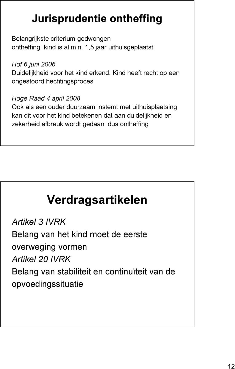 Kind heeft recht op een ongestoord hechtingsproces Hoge Raad 4 april 2008 Ook als een ouder duurzaam instemt met uithuisplaatsing kan dit voor