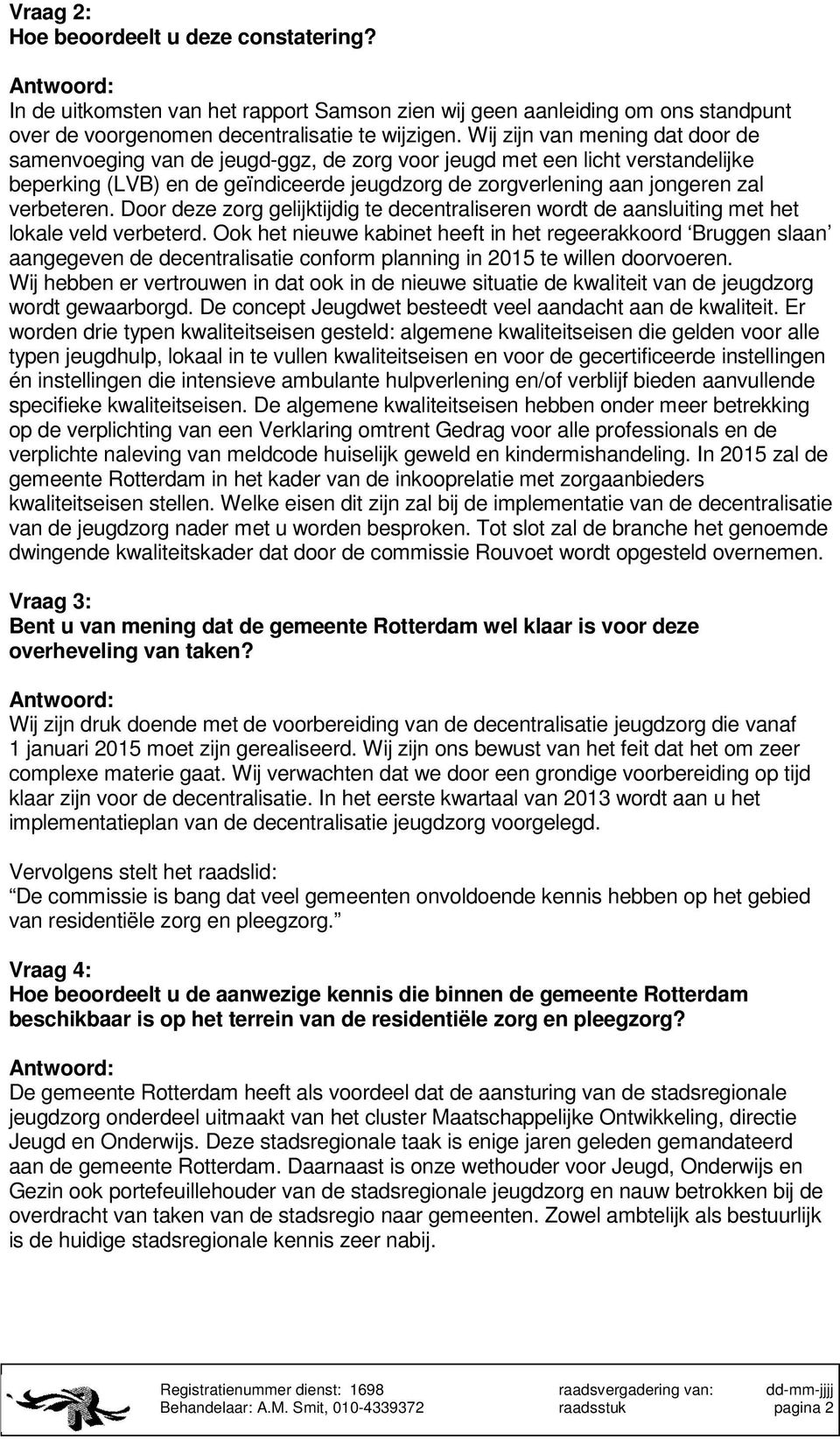 verbeteren. Door deze zorg gelijktijdig te decentraliseren wordt de aansluiting met het lokale veld verbeterd.