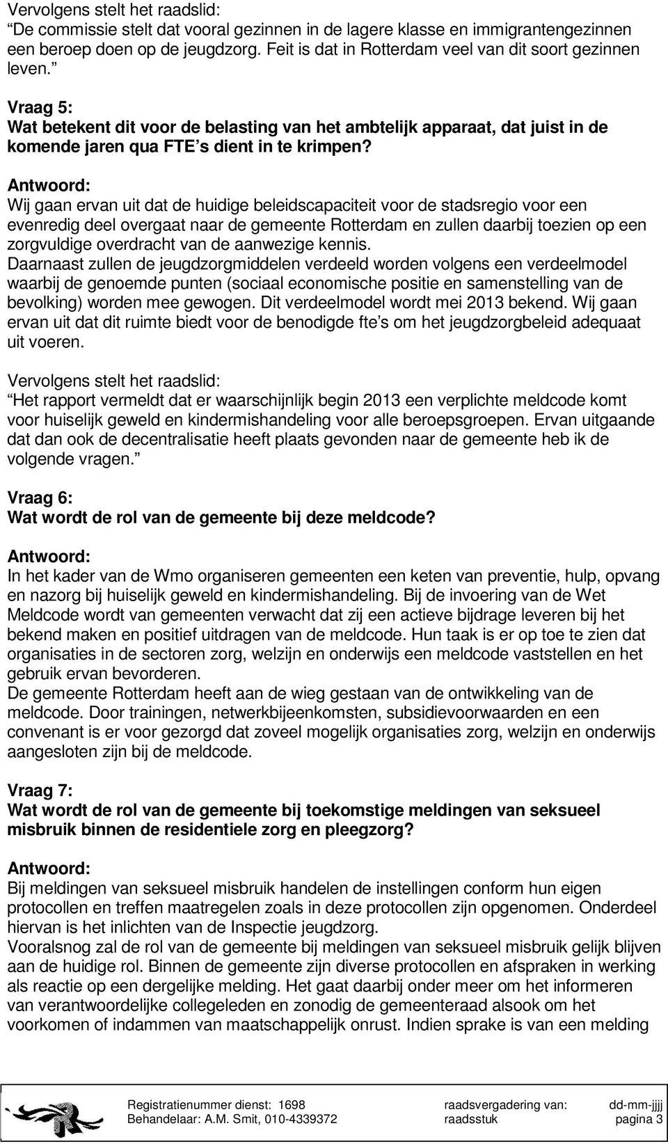 Wij gaan ervan uit dat de huidige beleidscapaciteit voor de stadsregio voor een evenredig deel overgaat naar de gemeente Rotterdam en zullen daarbij toezien op een zorgvuldige overdracht van de