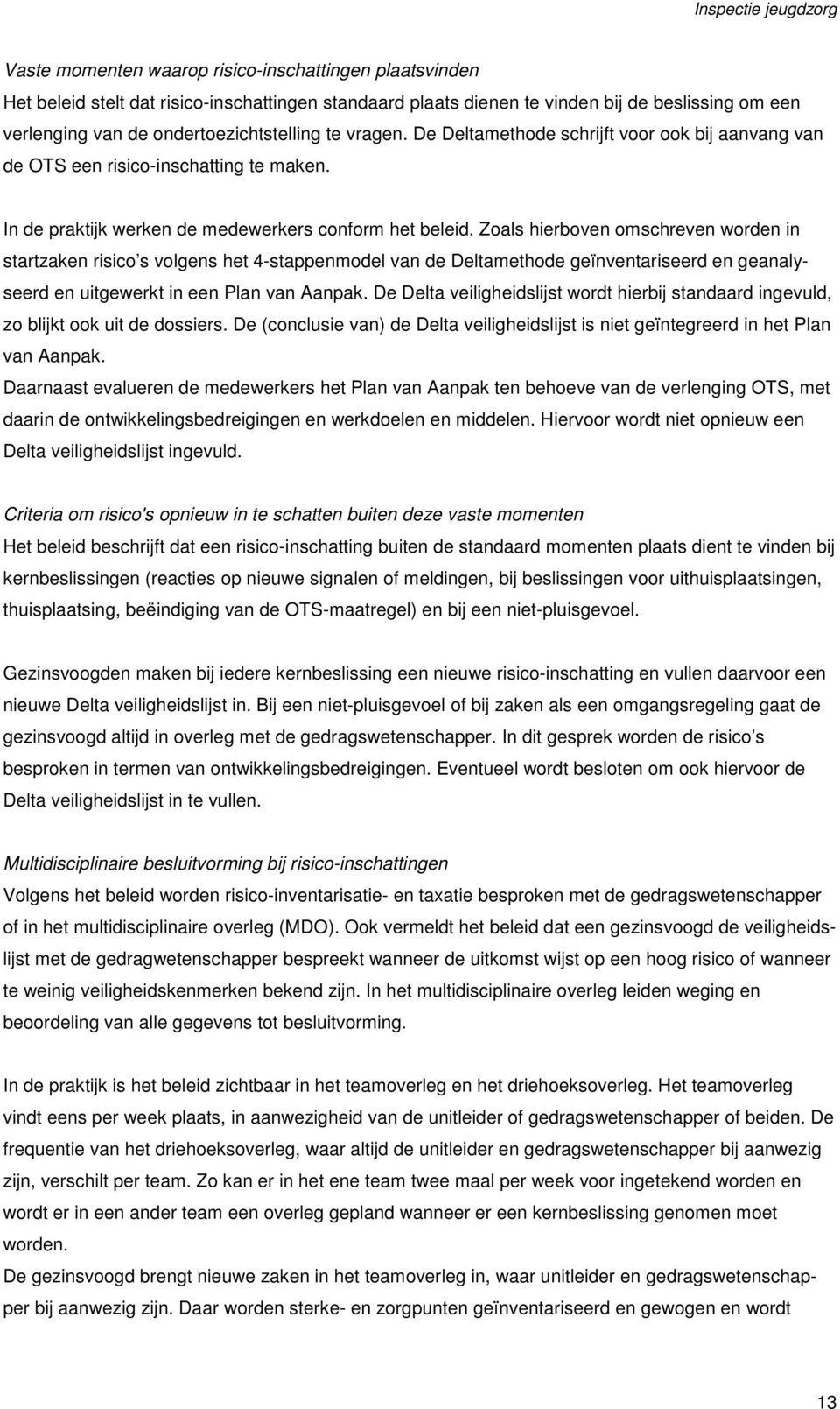 Zoals hierboven omschreven worden in startzaken risico s volgens het 4-stappenmodel van de Deltamethode geïnventariseerd en geanalyseerd en uitgewerkt in een Plan van Aanpak.