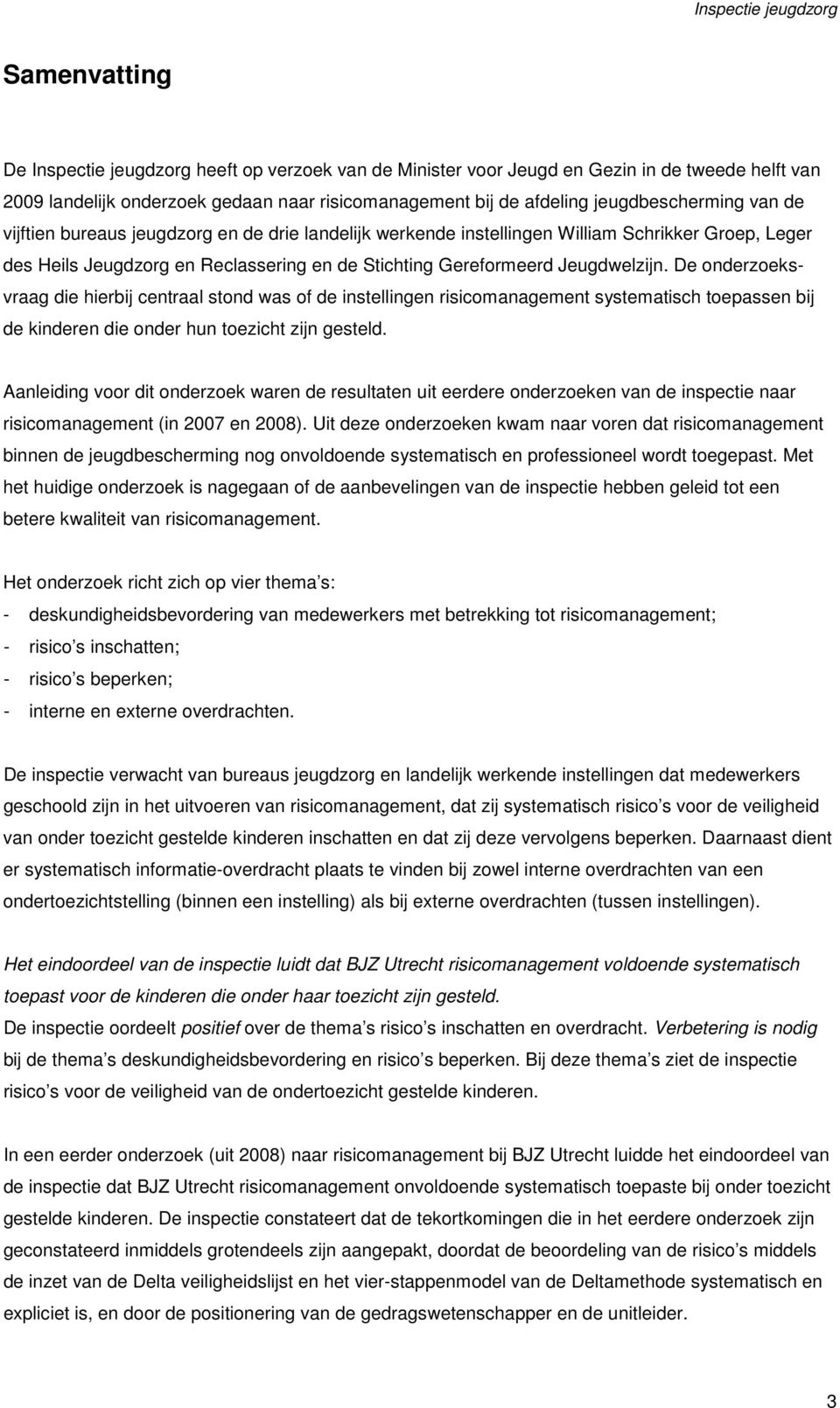 De onderzoeksvraag die hierbij centraal stond was of de instellingen risicomanagement systematisch toepassen bij de kinderen die onder hun toezicht zijn gesteld.